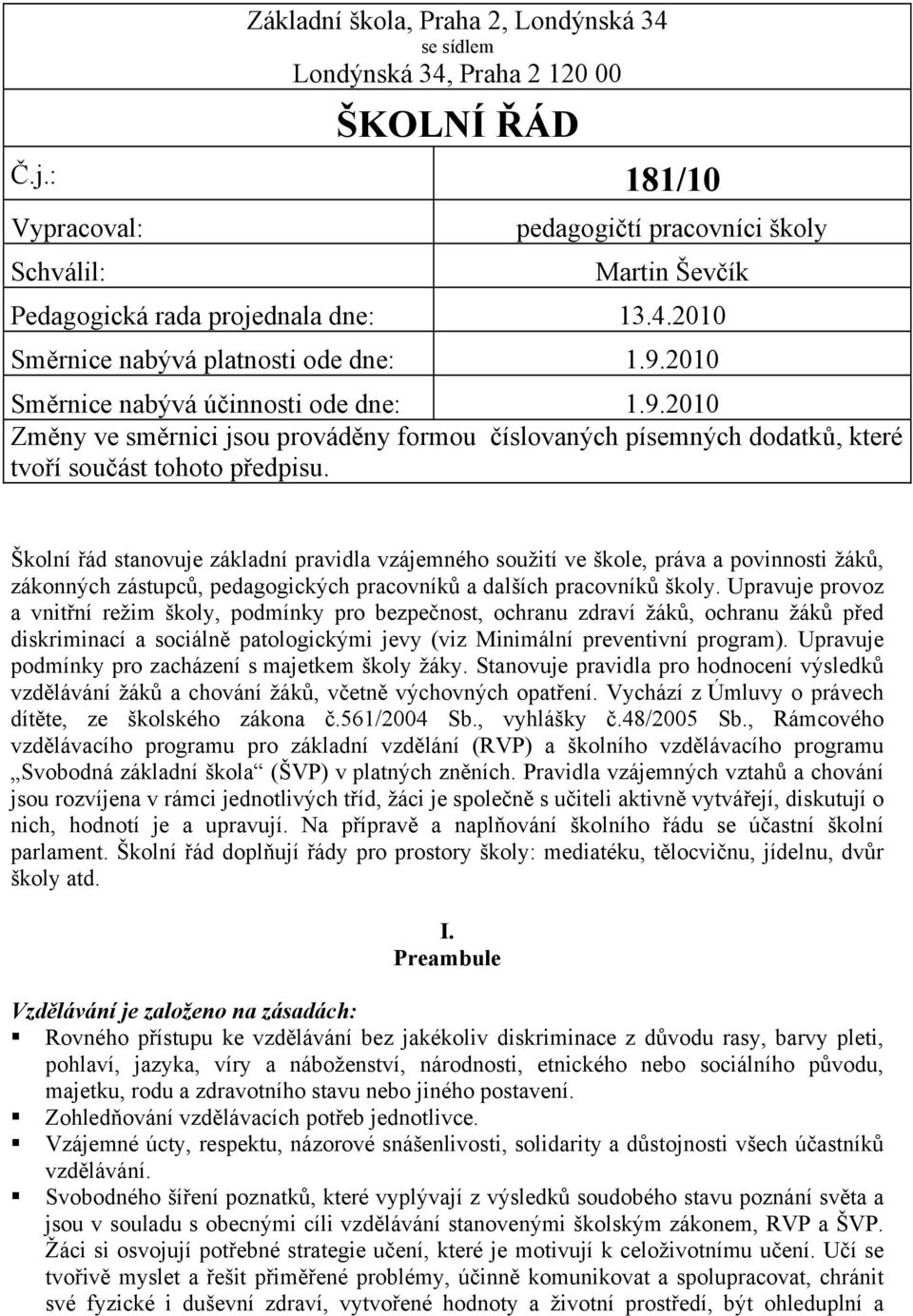 2010 Směrnice nabývá účinnosti ode dne: 1.9.2010 Změny ve směrnici jsou prováděny formou číslovaných písemných dodatků, které tvoří součást tohoto předpisu.