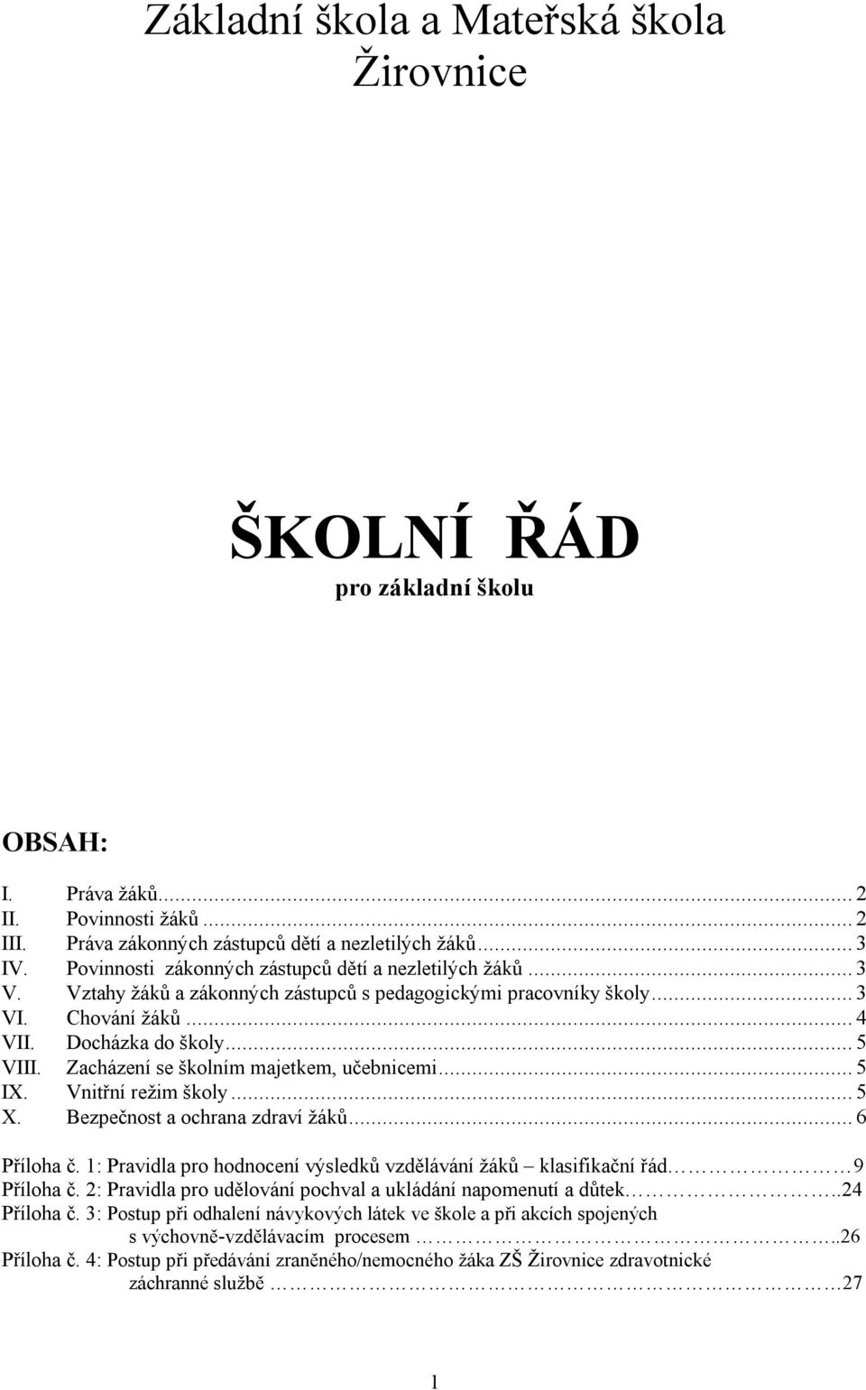 Zacházení se školním majetkem, učebnicemi... 5 IX. Vnitřní režim školy... 5 X. Bezpečnost a ochrana zdraví žáků... 6 Příloha č.