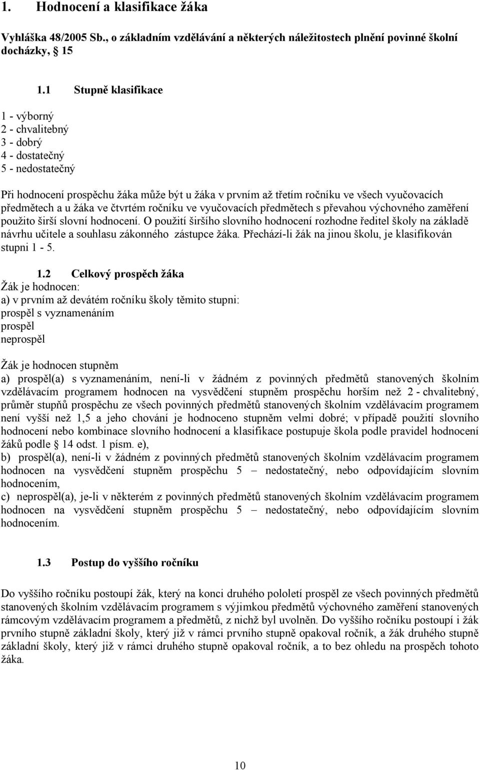 žáka ve čtvrtém ročníku ve vyučovacích předmětech s převahou výchovného zaměření použito širší slovní hodnocení.