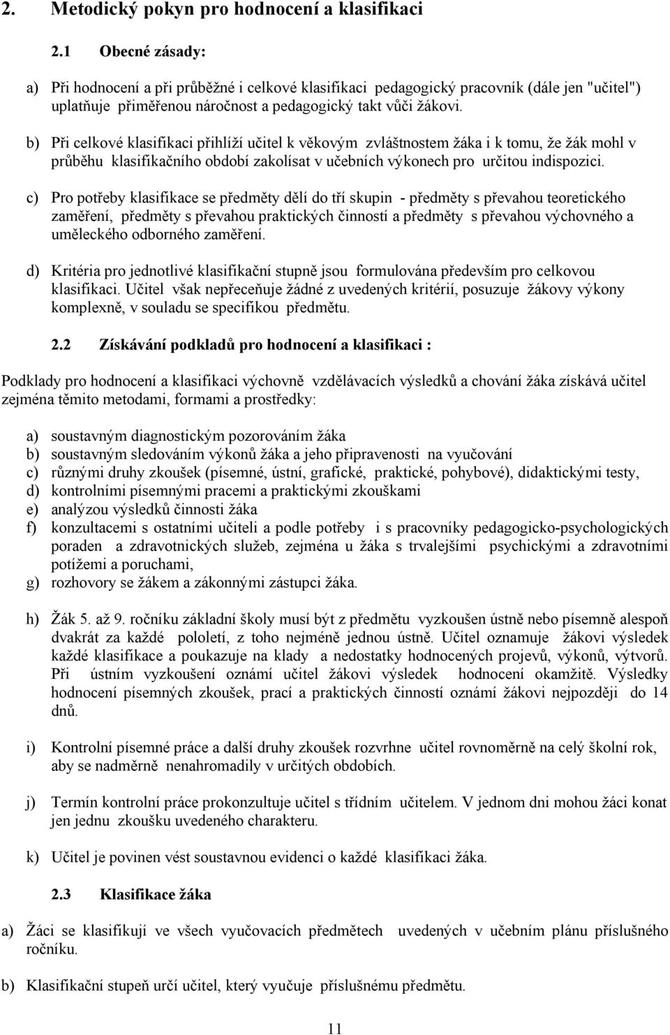 b) Při celkové klasifikaci přihlíží učitel k věkovým zvláštnostem žáka i k tomu, že žák mohl v průběhu klasifikačního období zakolísat v učebních výkonech pro určitou indispozici.