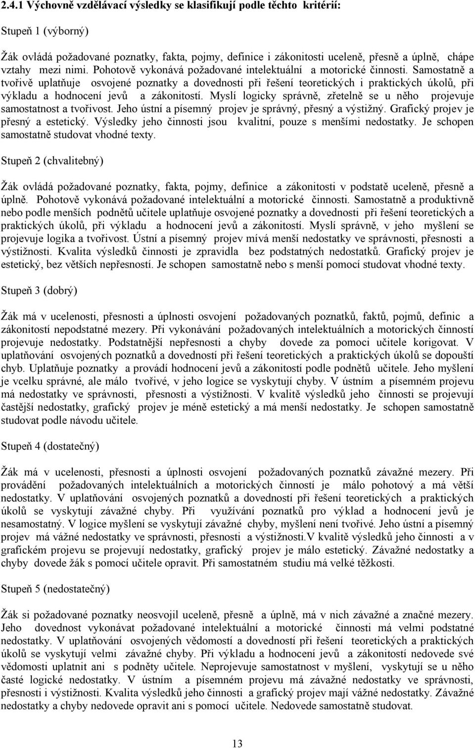 Samostatně a tvořivě uplatňuje osvojené poznatky a dovednosti při řešení teoretických i praktických úkolů, při výkladu a hodnocení jevů a zákonitostí.