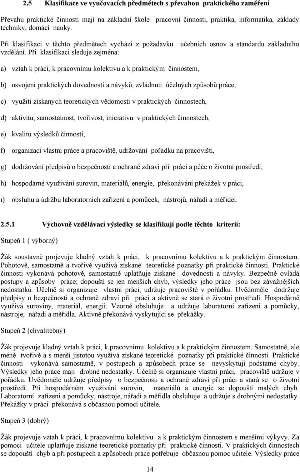 Při klasifikaci sleduje zejména: a) vztah k práci, k pracovnímu kolektivu a k praktickým činnostem, b) osvojení praktických dovedností a návyků, zvládnutí účelných způsobů práce, c) využití získaných
