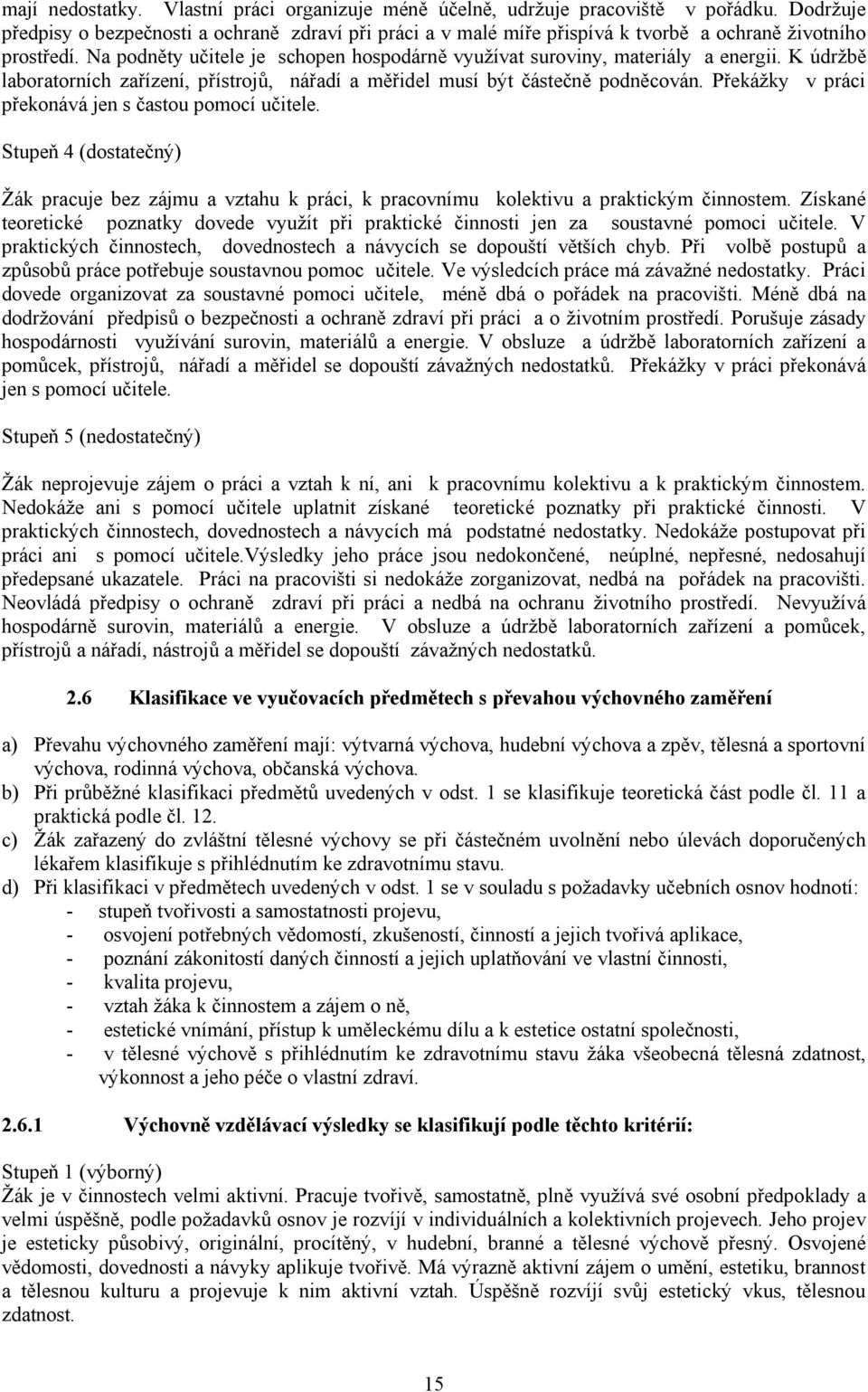 Na podněty učitele je schopen hospodárně využívat suroviny, materiály a energii. K údržbě laboratorních zařízení, přístrojů, nářadí a měřidel musí být částečně podněcován.