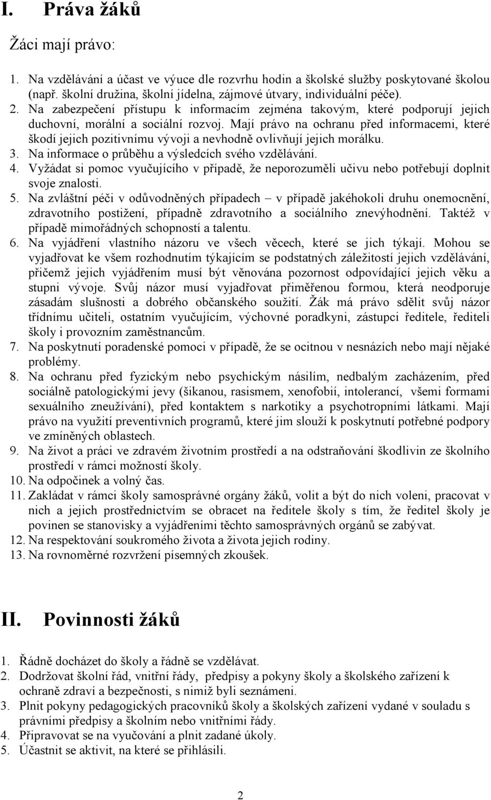 Mají právo na ochranu před informacemi, které škodí jejich pozitivnímu vývoji a nevhodně ovlivňují jejich morálku. 3. Na informace o průběhu a výsledcích svého vzdělávání. 4.