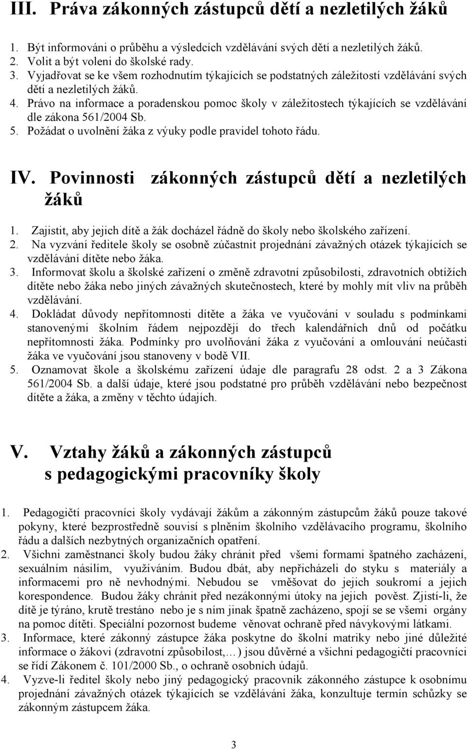 Právo na informace a poradenskou pomoc školy v záležitostech týkajících se vzdělávání dle zákona 561/2004 Sb. 5. Požádat o uvolnění žáka z výuky podle pravidel tohoto řádu. IV.