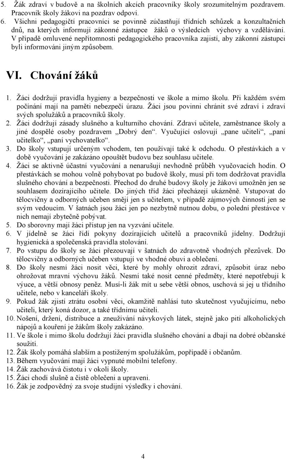 V případě omluvené nepřítomnosti pedagogického pracovníka zajistí, aby zákonní zástupci byli informováni jiným způsobem. VI. Chování žáků 1.