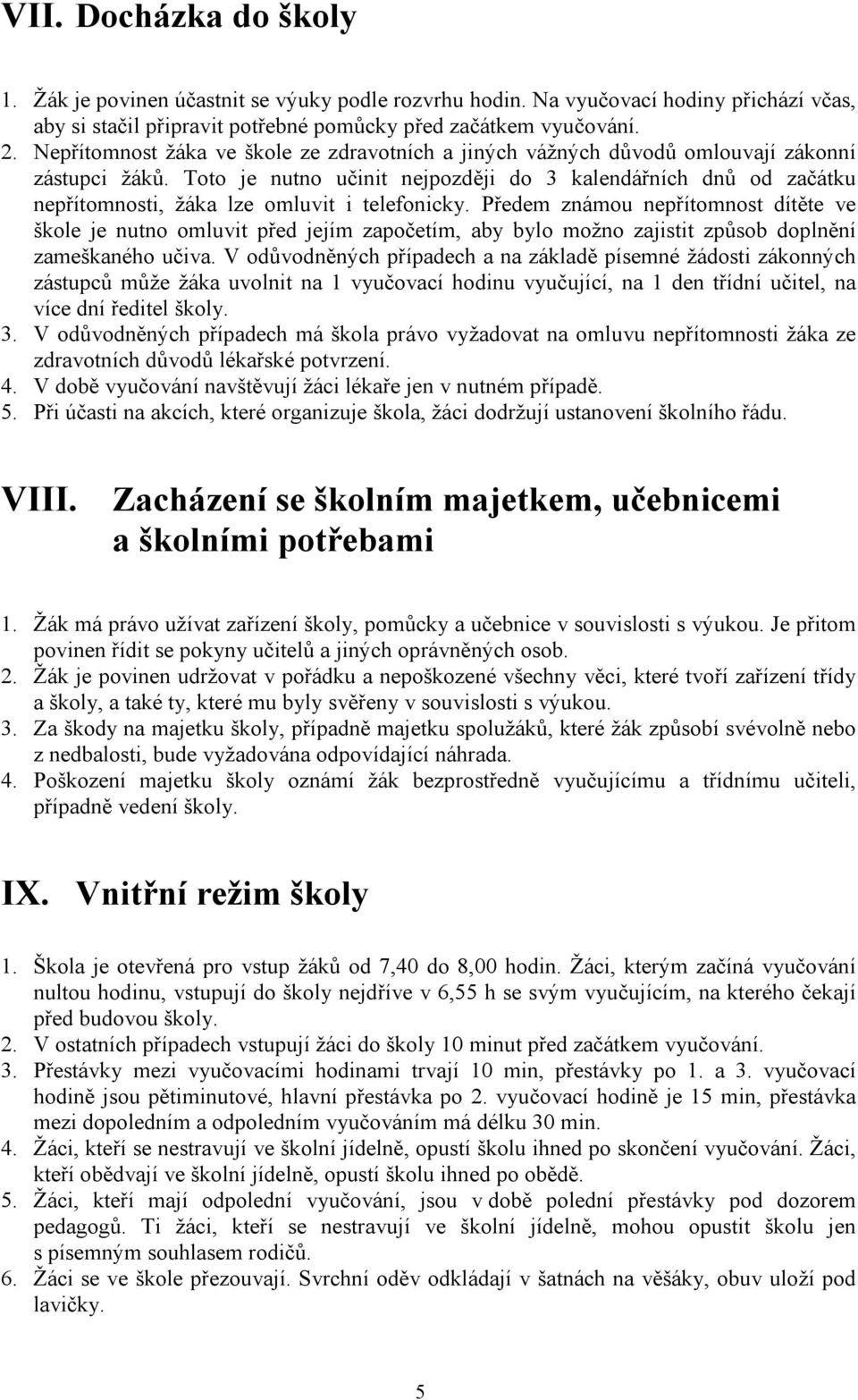 Toto je nutno učinit nejpozději do 3 kalendářních dnů od začátku nepřítomnosti, žáka lze omluvit i telefonicky.