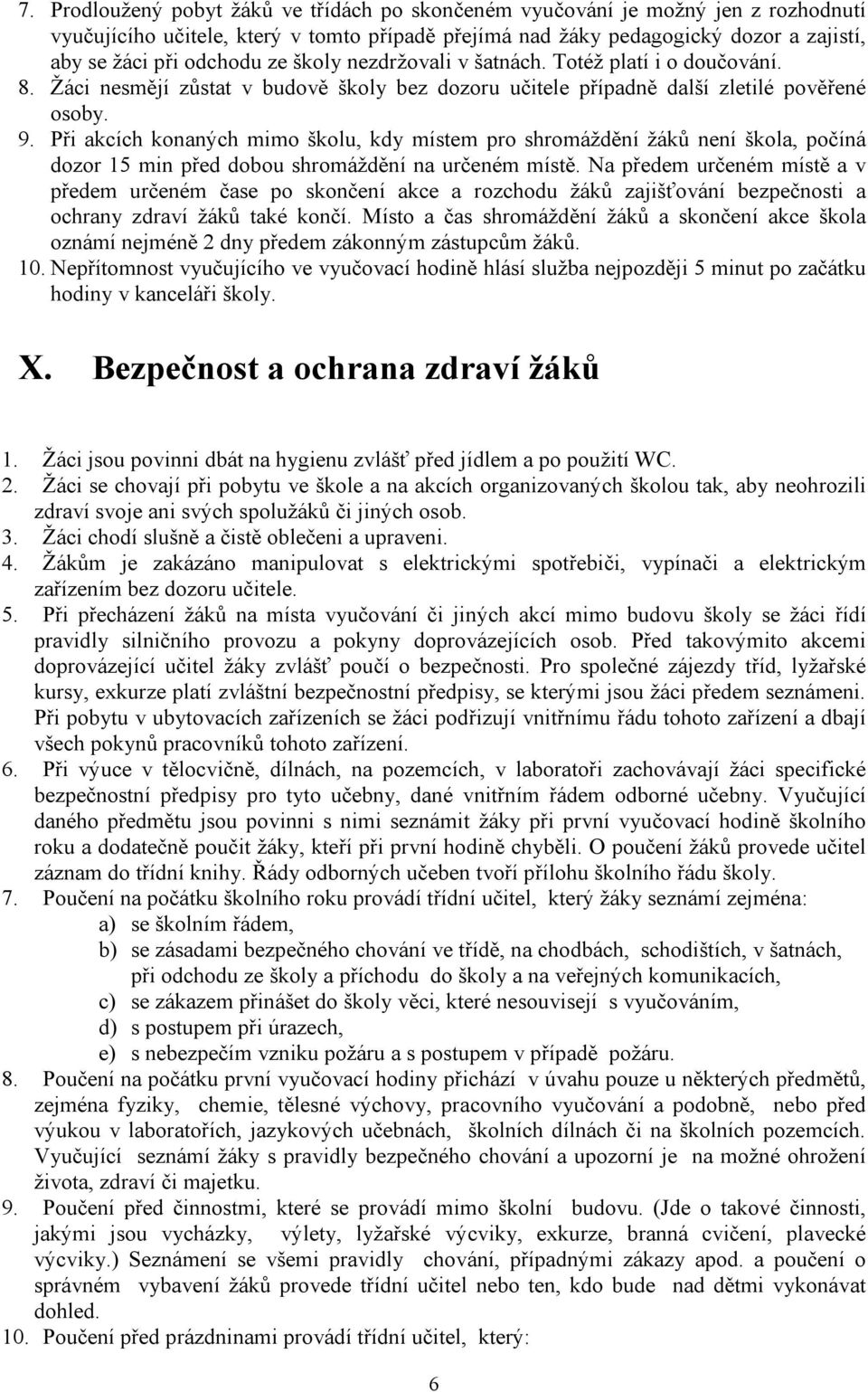 Při akcích konaných mimo školu, kdy místem pro shromáždění žáků není škola, počíná dozor 15 min před dobou shromáždění na určeném místě.