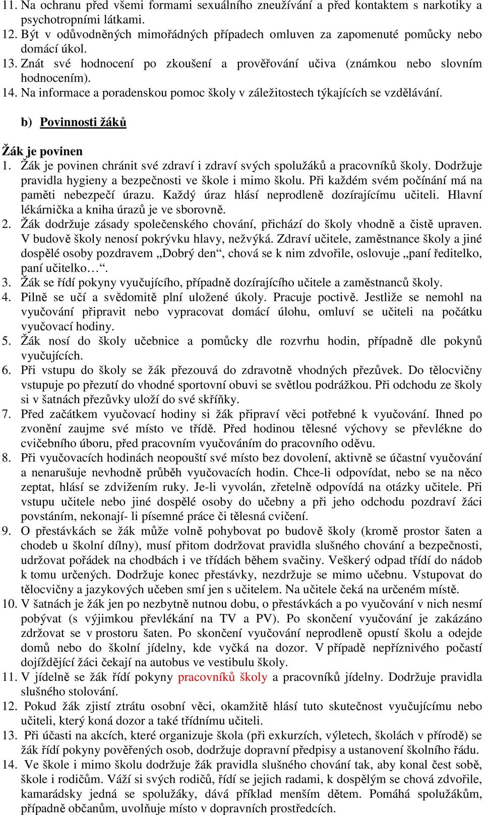 Na informace a poradenskou pomoc školy v záležitostech týkajících se vzdělávání. b) Povinnosti žáků Žák je povinen 1. Žák je povinen chránit své zdraví i zdraví svých spolužáků a pracovníků školy.