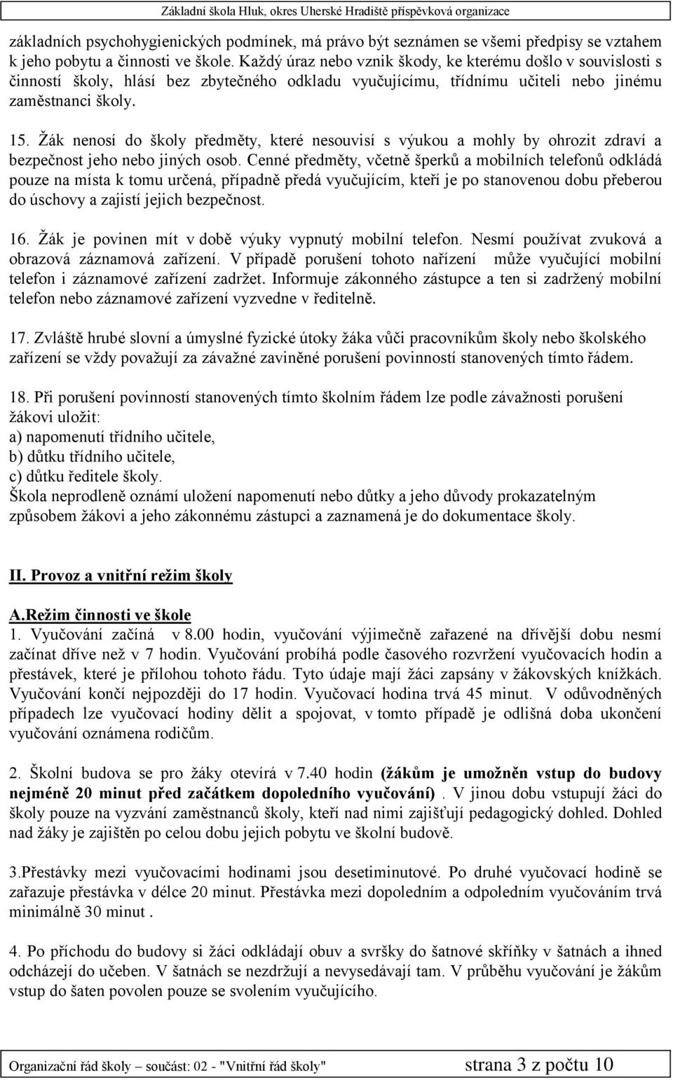Žák nenosí do školy předměty, které nesouvisí s výukou a mohly by ohrozit zdraví a bezpečnost jeho nebo jiných osob.