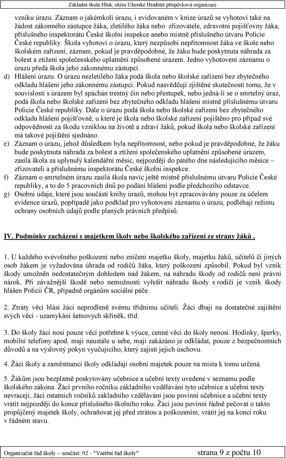 školní inspekce anebo místně příslušného útvaru Policie České republiky.