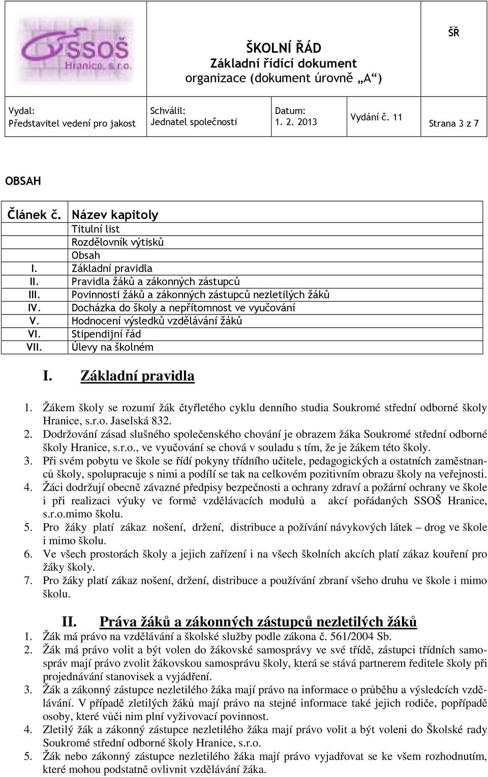 Základní pravidla 1. Žákem školy se rozumí žák čtyřletého cyklu denního studia Soukromé střední odborné školy Hranice, s.r.o. Jaselská 832. 2.