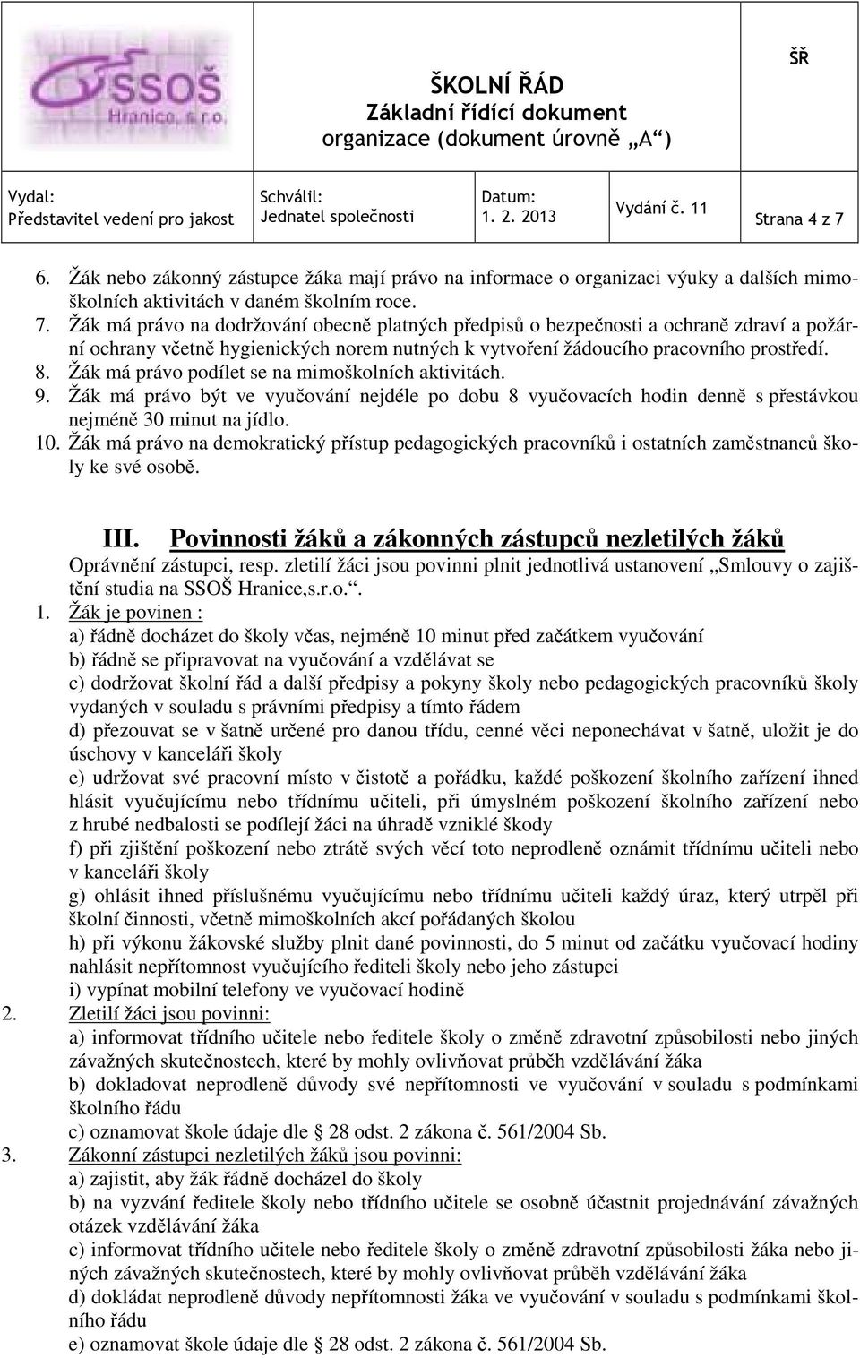 Žák má právo na demokratický přístup pedagogických pracovníků i ostatních zaměstnanců školy ke své osobě. III. Povinnosti žáků a zákonných zástupců nezletilých žáků Oprávnění zástupci, resp.