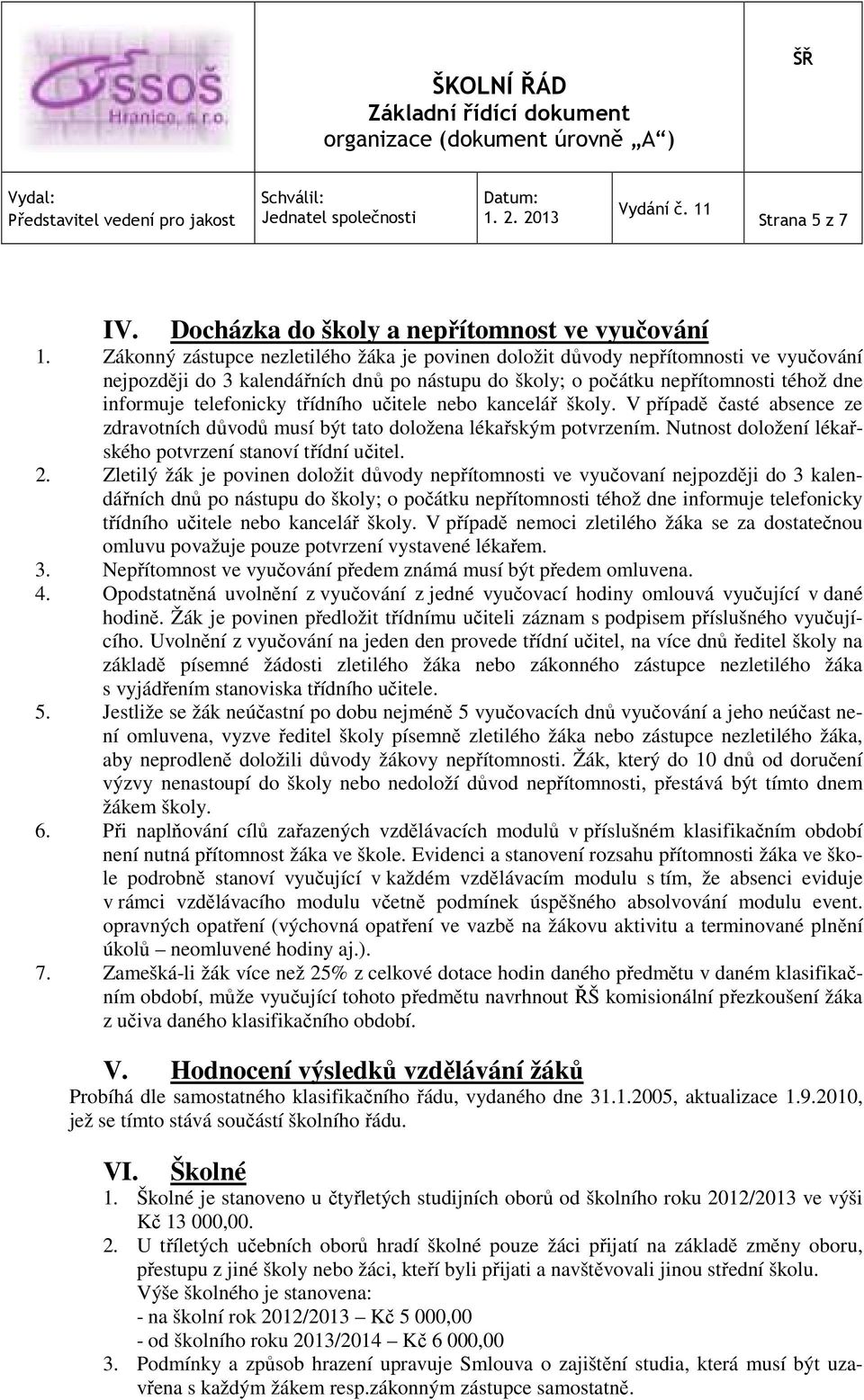 třídního učitele nebo kancelář školy. V případě časté absence ze zdravotních důvodů musí být tato doložena lékařským potvrzením. Nutnost doložení lékařského potvrzení stanoví třídní učitel. 2.