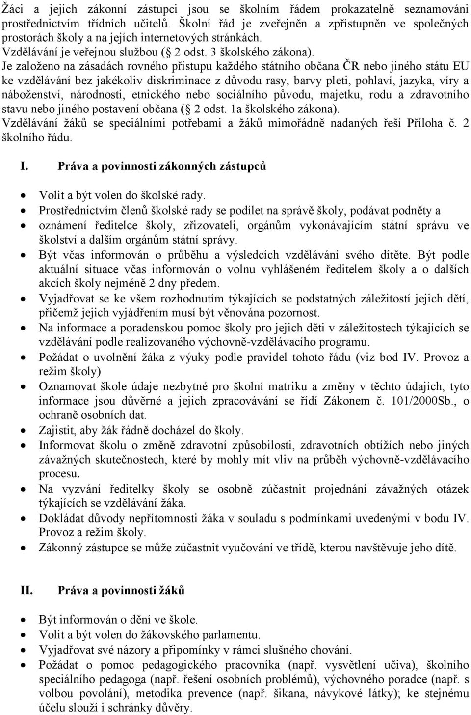 Je založeno na zásadách rovného přístupu každého státního občana ČR nebo jiného státu EU ke vzdělávání bez jakékoliv diskriminace z důvodu rasy, barvy pleti, pohlaví, jazyka, víry a náboženství,