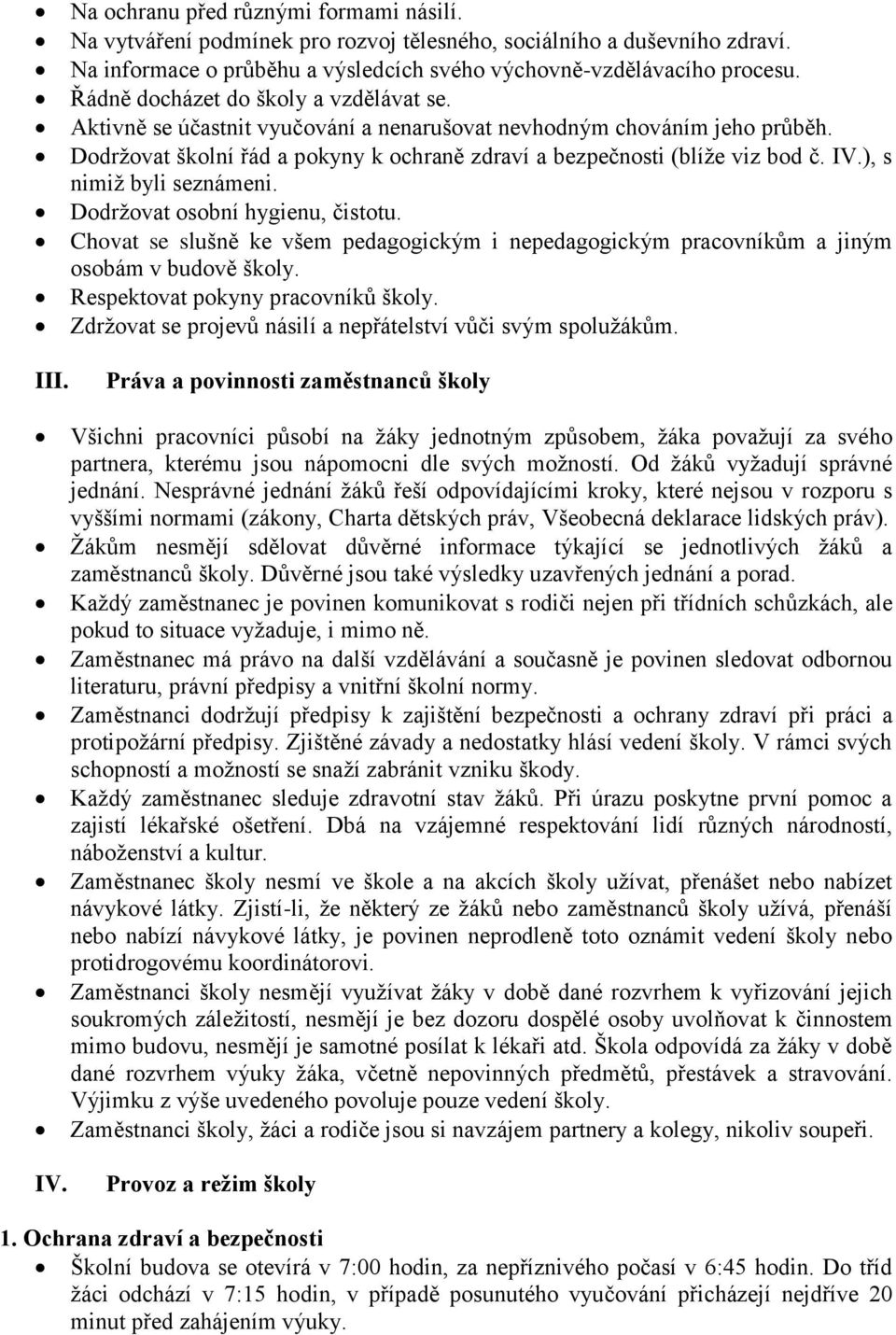 ), s nimiž byli seznámeni. Dodržovat osobní hygienu, čistotu. Chovat se slušně ke všem pedagogickým i nepedagogickým pracovníkům a jiným osobám v budově školy. Respektovat pokyny pracovníků školy.