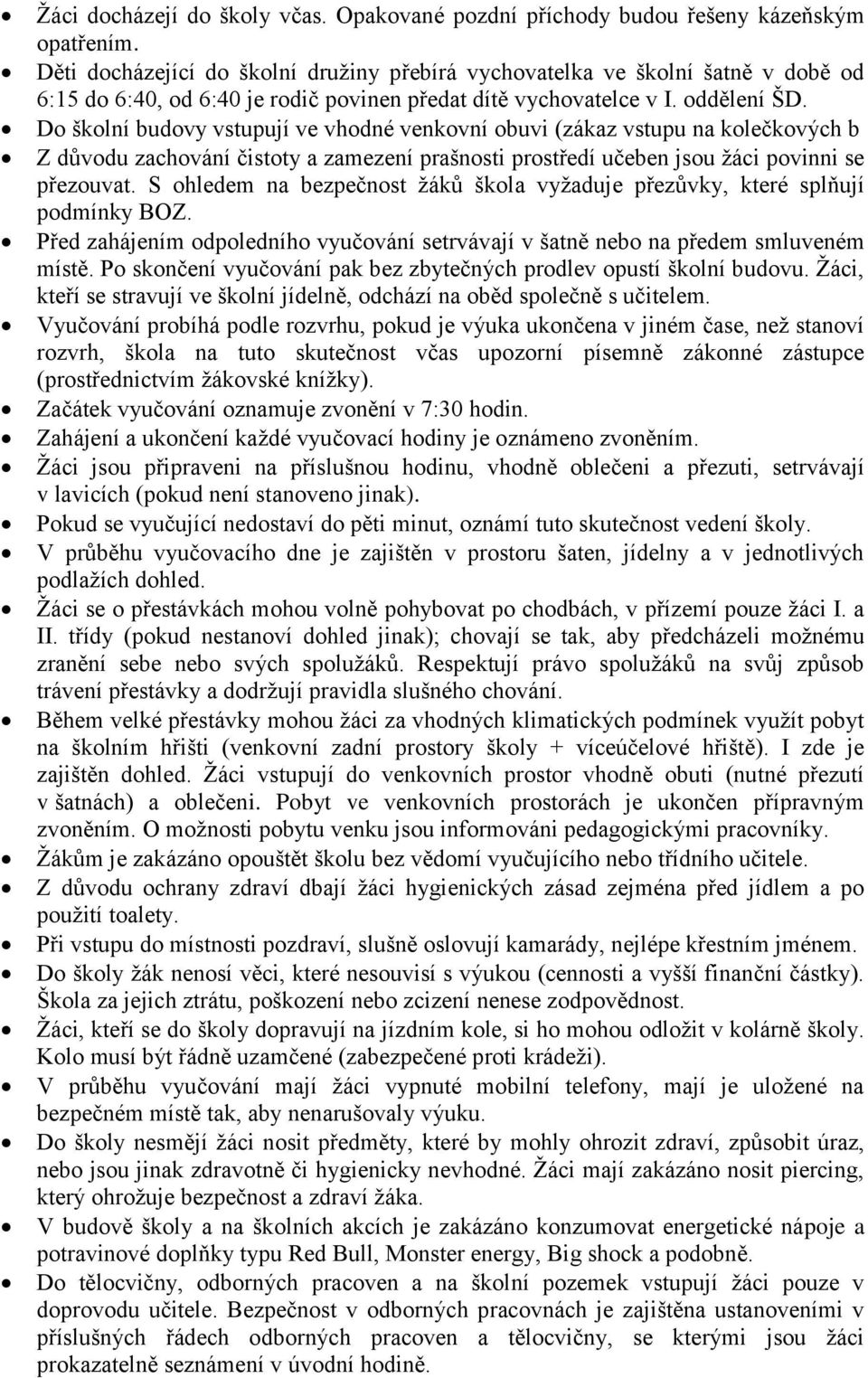 Do školní budovy vstupují ve vhodné venkovní obuvi (zákaz vstupu na kolečkových b Z důvodu zachování čistoty a zamezení prašnosti prostředí učeben jsou žáci povinni se přezouvat.