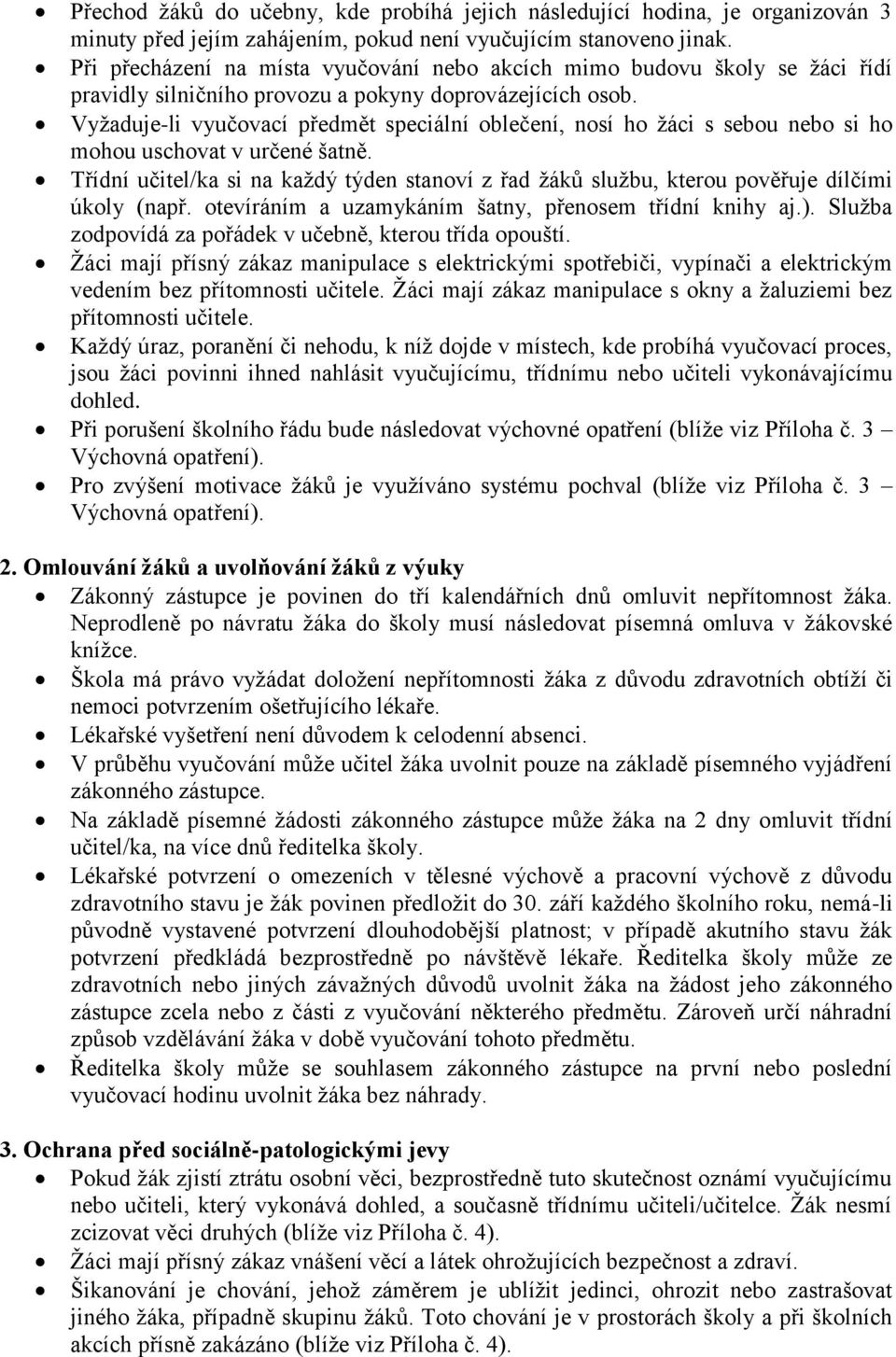 Vyžaduje-li vyučovací předmět speciální oblečení, nosí ho žáci s sebou nebo si ho mohou uschovat v určené šatně.