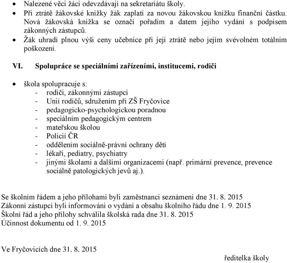 Spolupráce se speciálními zařízeními, institucemi, rodiči škola spolupracuje s: - rodiči, zákonnými zástupci - Unií rodičů, sdružením při ZŠ Fryčovice - pedagogicko-psychologickou poradnou -