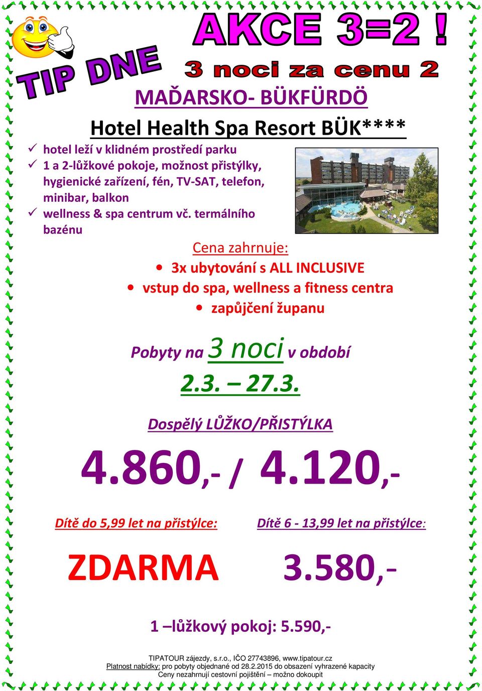 termálního bazénu Cena zahrnuje: 3x ubytování s ALL INCLUSIVE vstup do spa, wellness a fitness centra zapůjčení županu Pobyty