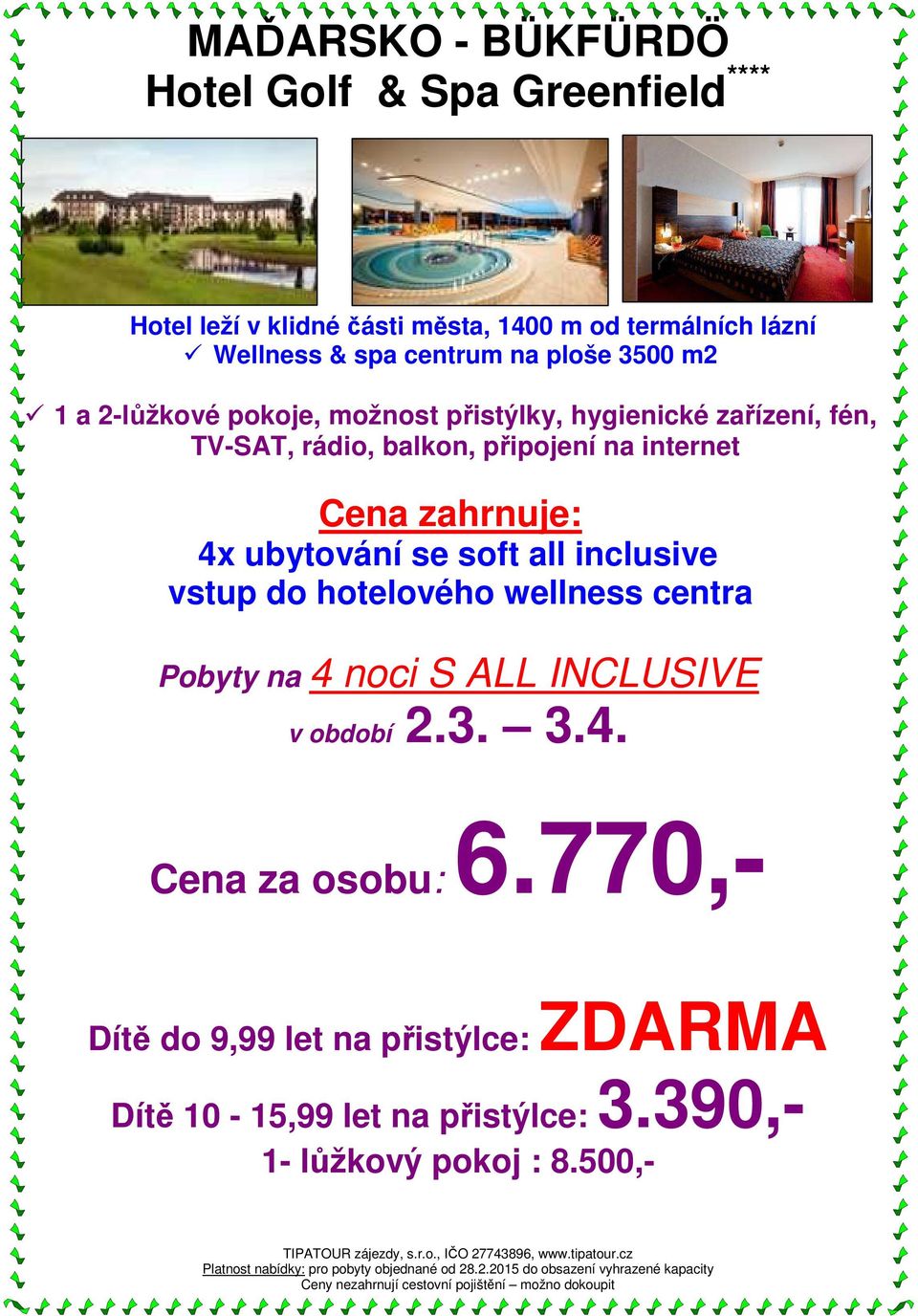 zahrnuje: 4x ubytování se soft all inclusive vstup do hotelového wellness centra Pobyty na 4 noci S ALL INCLUSIVE v období 2.3. 3.