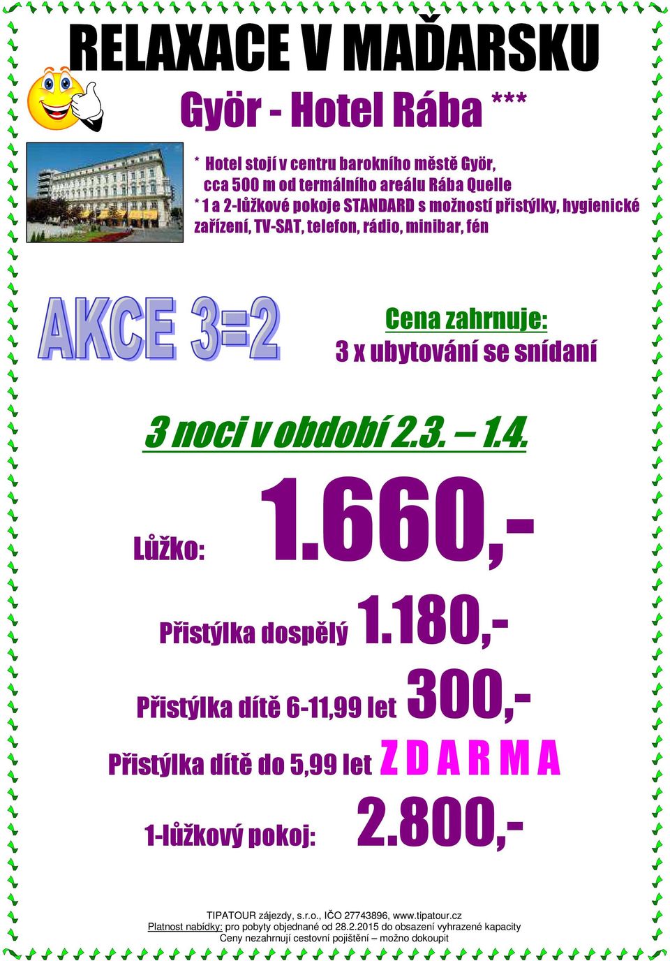 rádio, minibar, fén Cena zahrnuje: 3 x ubytování se snídaní 3 noci v období 2.3. 1.4. Lůžko: 1.660,- 1.