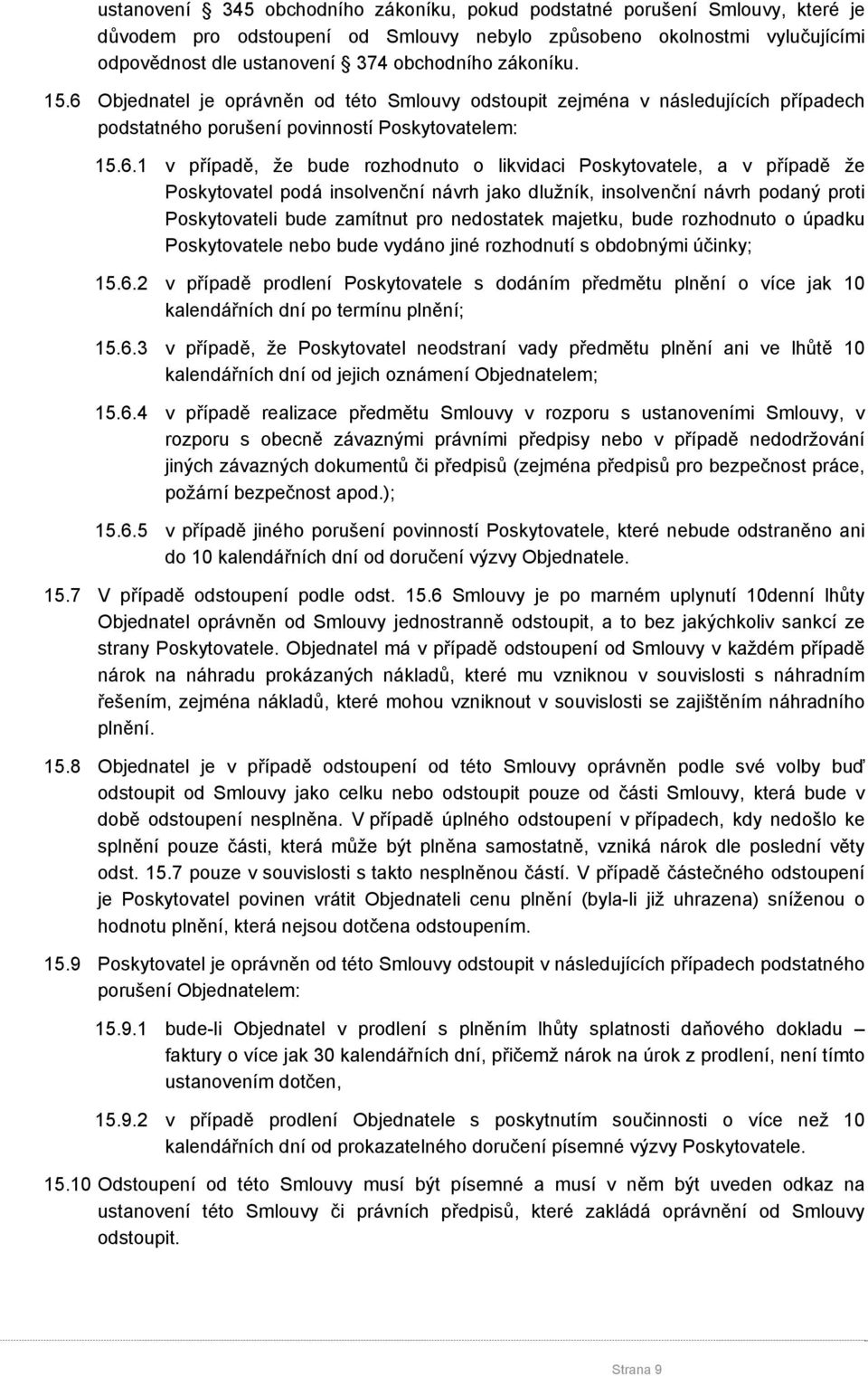 Objednatel je oprávněn od této Smlouvy odstoupit zejména v následujících případech podstatného porušení povinností Poskytovatelem: 15.6.