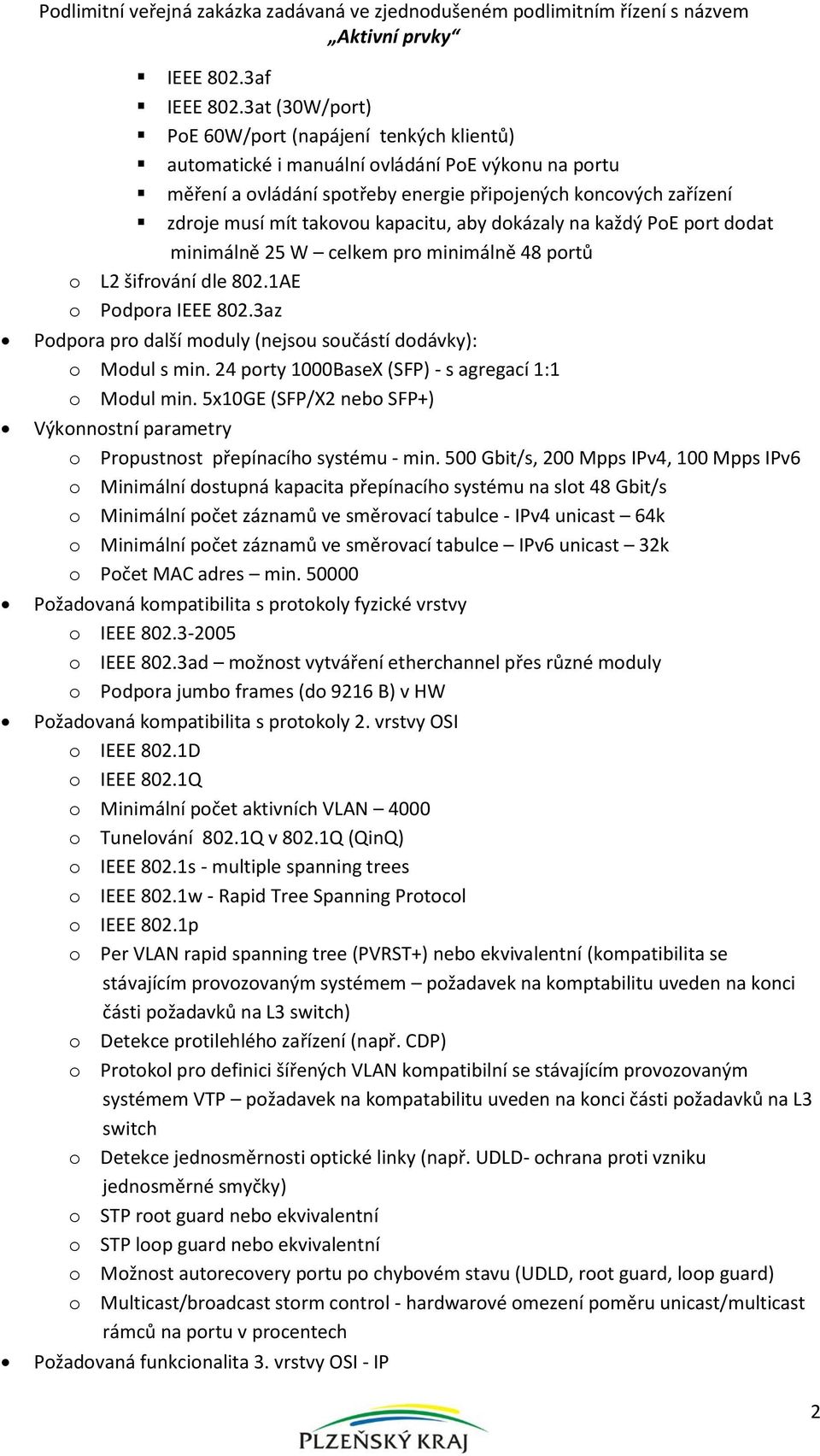 kapacitu, aby dokázaly na každý PoE port dodat minimálně 25 W celkem pro minimálně 48 portů o L2 šifrování dle 802.1AE o Podpora IEEE 802.