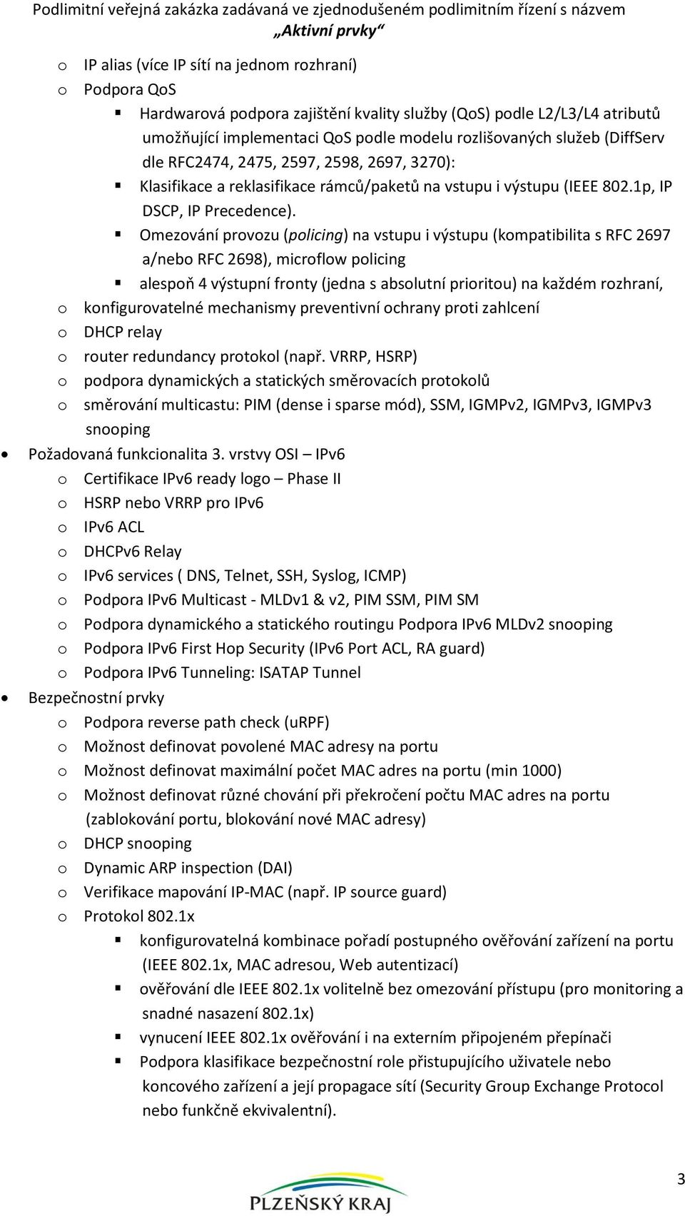 Omezování provozu (policing) na vstupu i výstupu (kompatibilita s RFC 2697 a/nebo RFC 2698), microflow policing alespoň 4 výstupní fronty (jedna s absolutní prioritou) na každém rozhraní, o