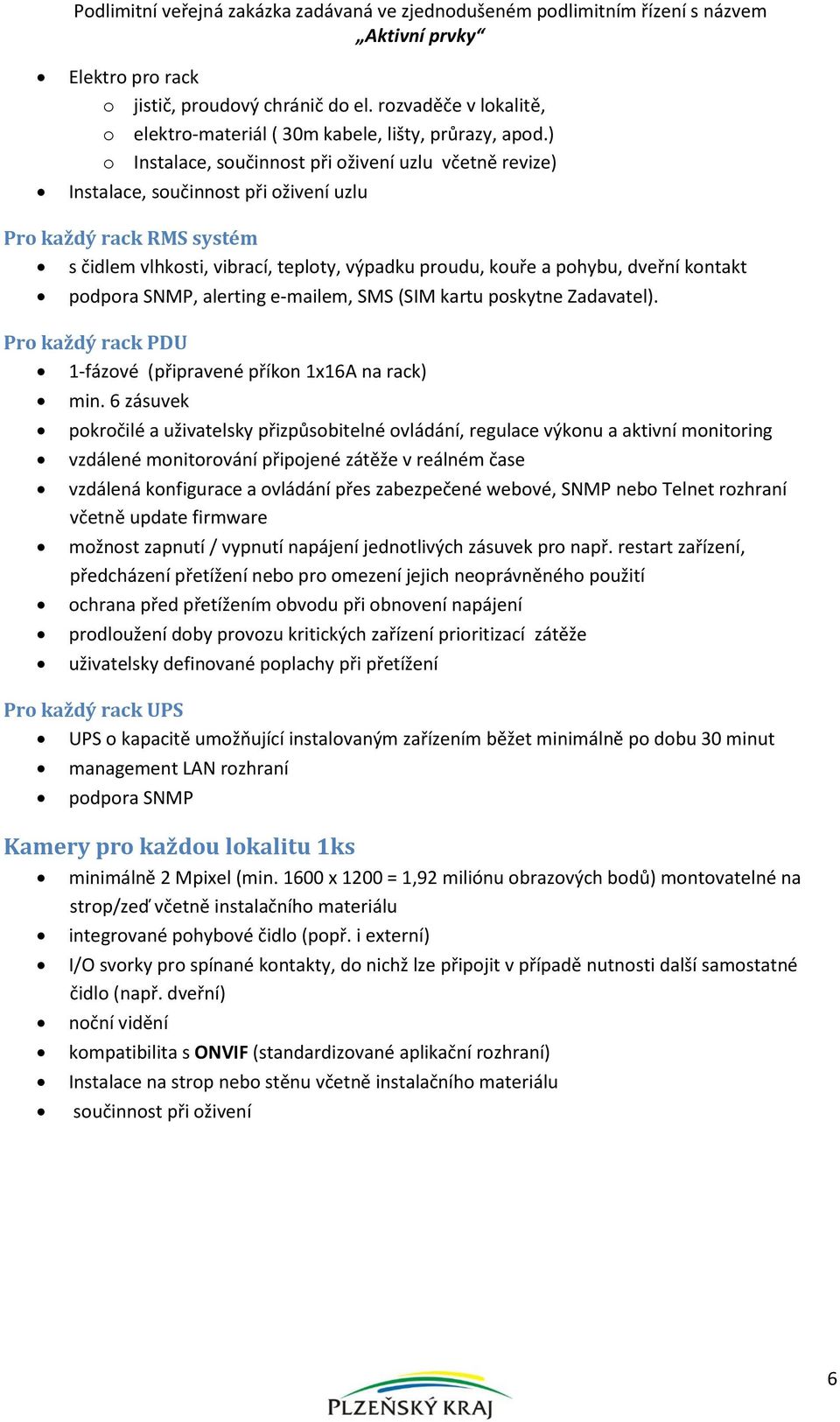 kontakt podpora SNMP, alerting e-mailem, SMS (SIM kartu poskytne Zadavatel). Pro každý rack PDU 1-fázové (připravené příkon 1x16A na rack) min.