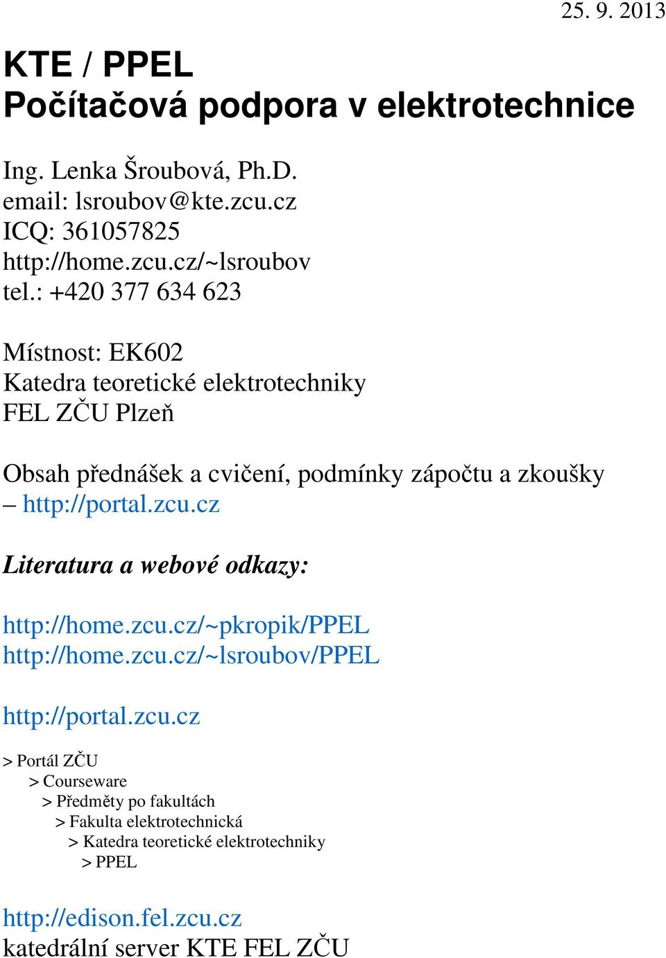 zcu.cz Literatura a webové odkazy: http://home.zcu.cz/~pkropik/ppel http://home.zcu.cz/~lsroubov/ppel http://portal.zcu.cz > Portál ZČU > Courseware > Předměty po fakultách > Fakulta elektrotechnická > Katedra teoretické elektrotechniky > PPEL http://edison.