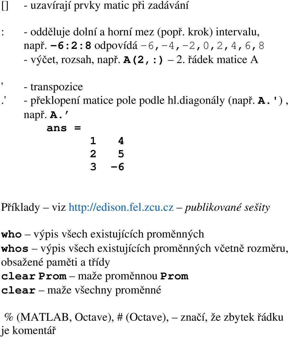 diagonály (např. A.'), např. A. ans = 1 4 2 5 3-6 Příklady viz http://edison.fel.zcu.