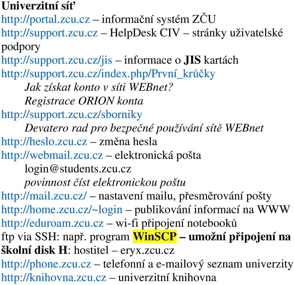 zcu.cz elektronická pošta login@students.zcu.cz povinnost číst elektronickou poštu http://mail.zcu.cz/ nastavení mailu, přesměrování pošty http://home.zcu.cz/~login publikování informací na WWW http://eduroam.