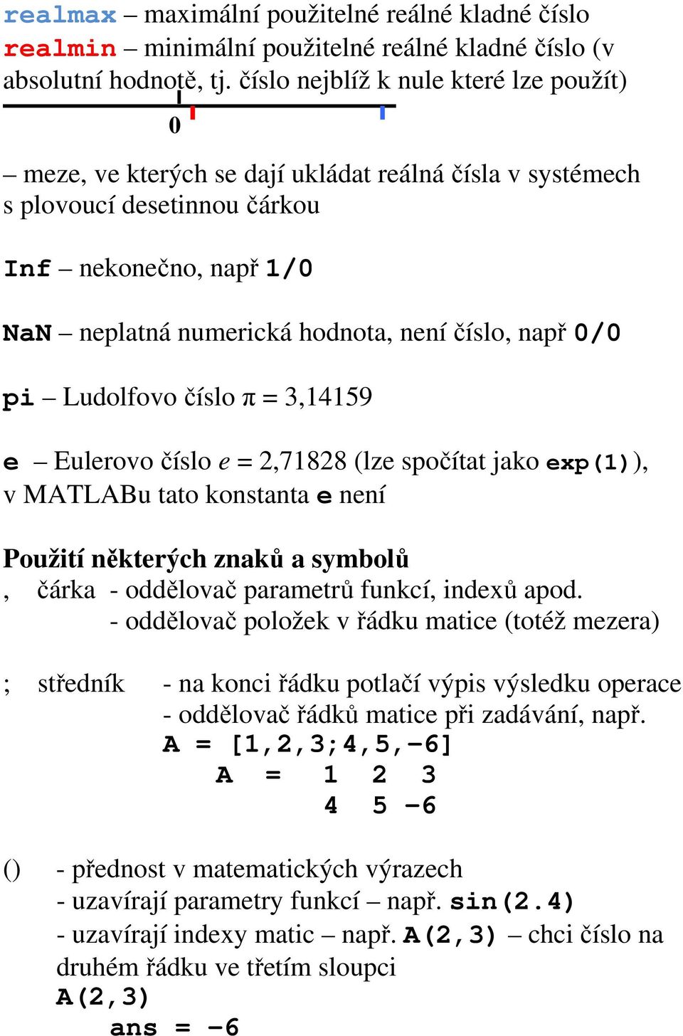 např 0/0 pi Ludolfovo číslo π = 3,14159 e Eulerovo číslo e = 2,71828 (lze spočítat jako exp(1)), v MATLABu tato konstanta e není Použití některých znaků a symbolů, čárka - oddělovač parametrů funkcí,