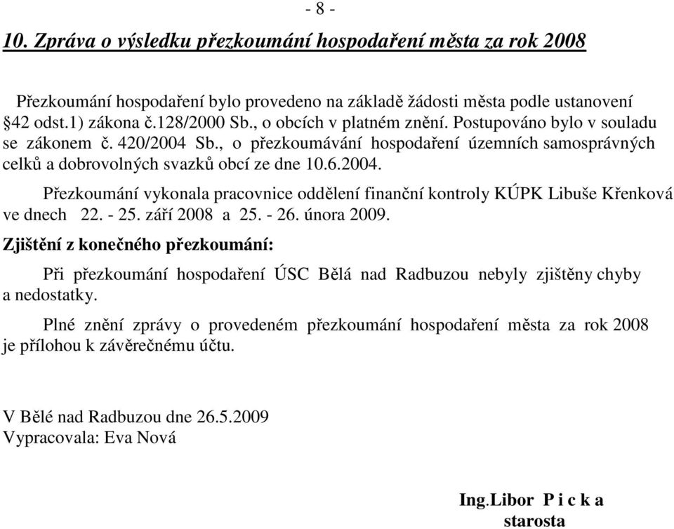 - 25. září 2008 a 25. - 26. února 2009. Zjištění z konečného přezkoumání: Při přezkoumání hospodaření ÚSC Bělá nad Radbuzou nebyly zjištěny chyby a nedostatky.