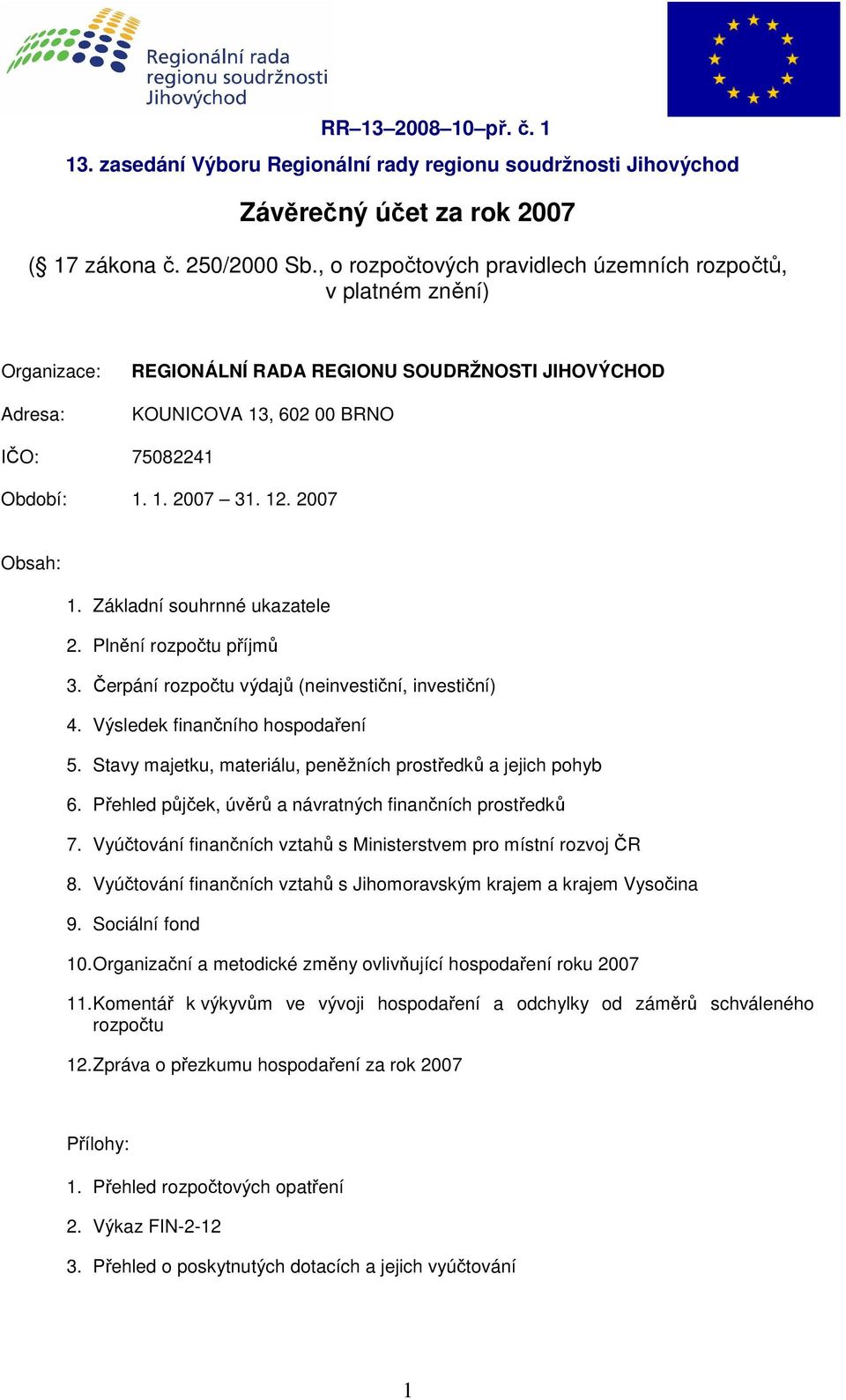 2007 Obsah: 1. Základní souhrnné ukazatele 2. Plnění rozpočtu příjmů 3. Čerpání rozpočtu výdajů (neinvestiční, investiční) 4. Výsledek finančního hospodaření 5.