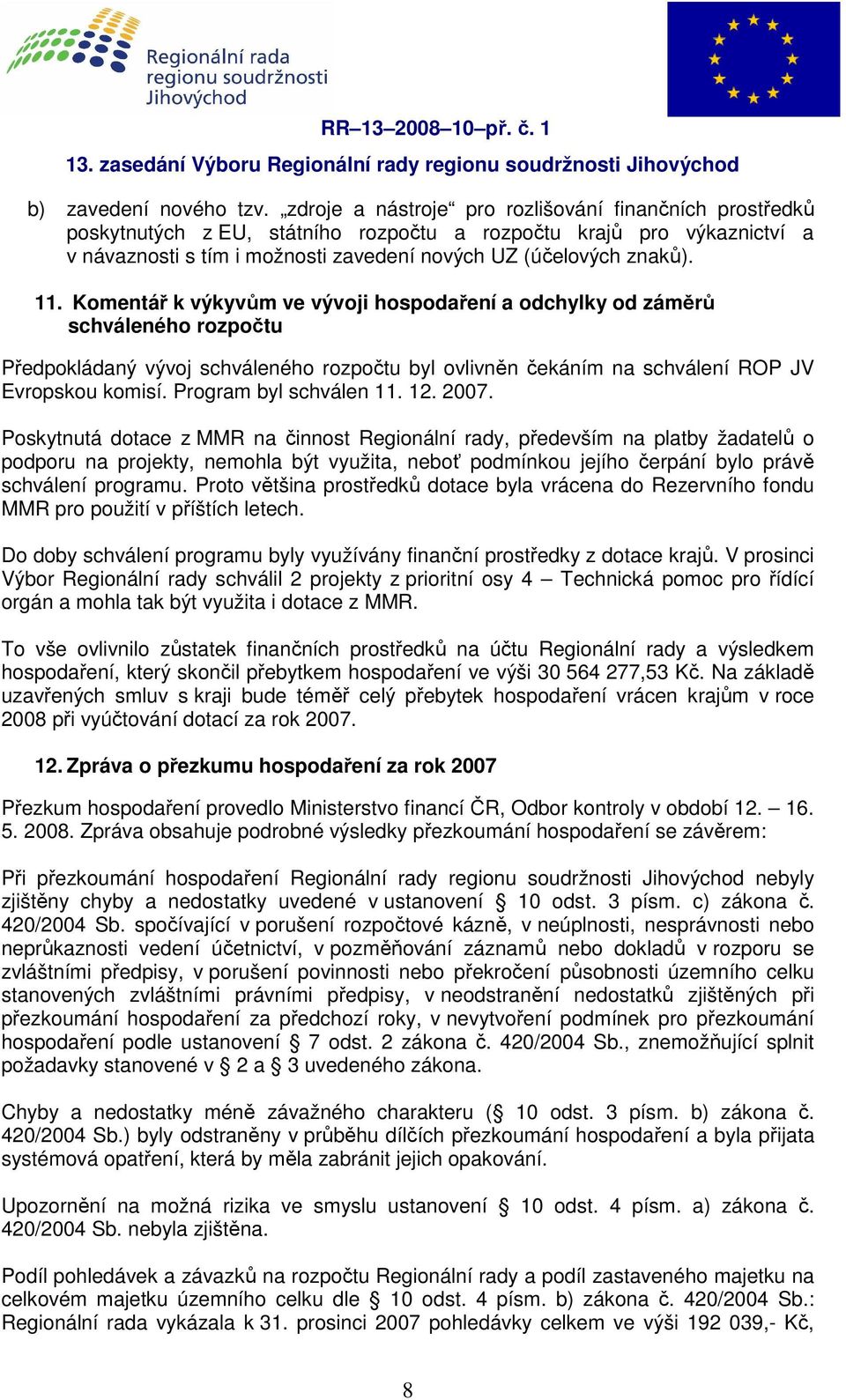 Komentář k výkyvům ve vývoji hospodaření a odchylky od záměrů schváleného rozpočtu Předpokládaný vývoj schváleného rozpočtu byl ovlivněn čekáním na schválení ROP JV Evropskou komisí.