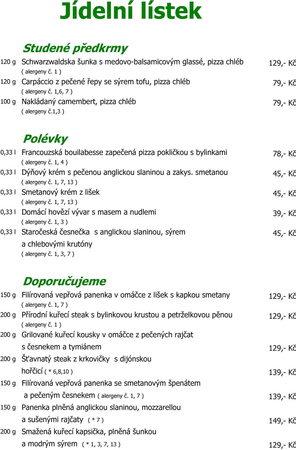 1, 4 ) 0,33 l Dýňový krém s pečenou anglickou slaninou a zakys. smetanou 45,- Kč ( alergeny č. 1, 7, 13 ) 0,33 l Smetanový krém z lišek 45,- Kč ( alergeny č.