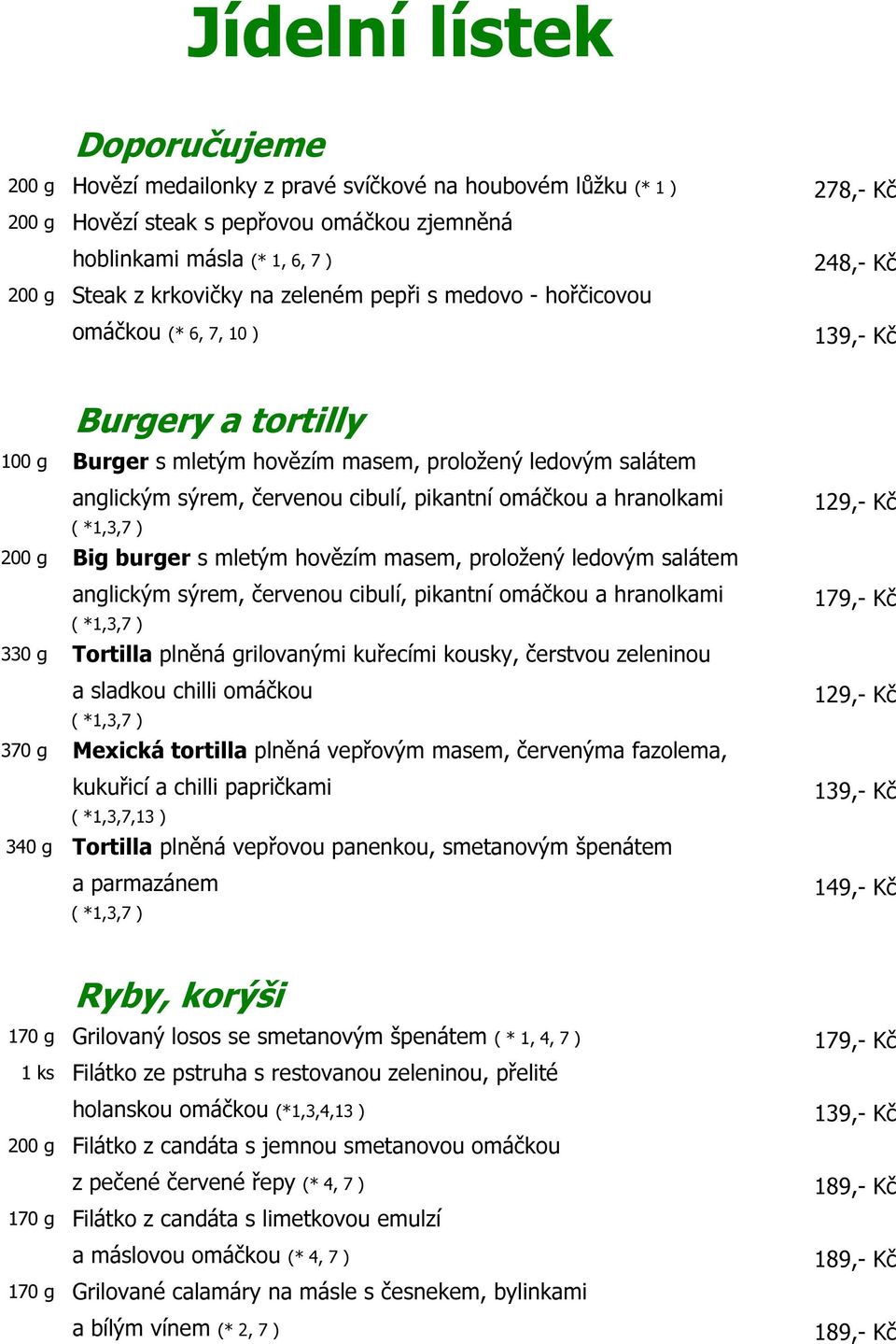 pikantní omáčkou a hranolkami 200 g Big burger s mletým hovězím masem, proložený ledovým salátem anglickým sýrem, červenou cibulí, pikantní omáčkou a hranolkami 330 g Tortilla plněná grilovanými