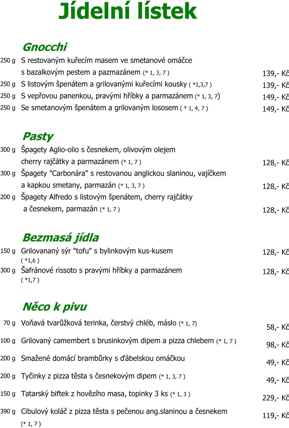 hříbky a parmazánem (* 1, 3, 7) 149,- Kč 250 g Se smetanovým špenátem a grilovaným lososem ( * 1, 4, 7 ) 149,- Kč Pasty 300 g Špagety Aglio-olio s česnekem, olivovým olejem cherry rajčátky a