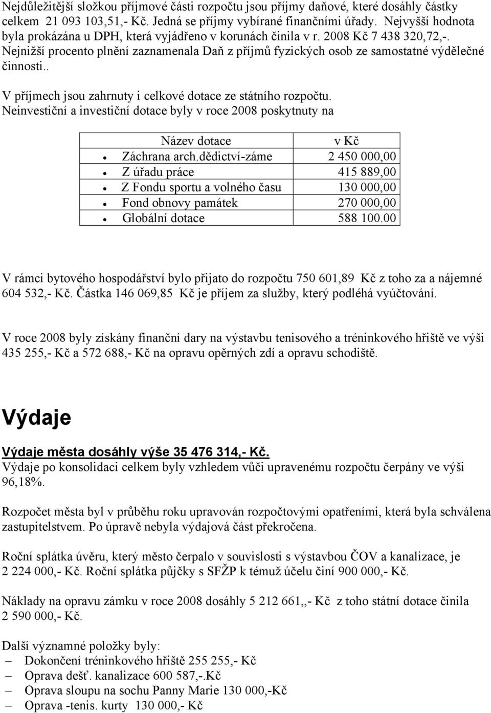 . V příjmech jsou zahrnuty i celkové dotace ze státního rozpočtu. Neinvestiční a investiční dotace byly v roce 2008 poskytnuty na Název dotace v Kč Záchrana arch.