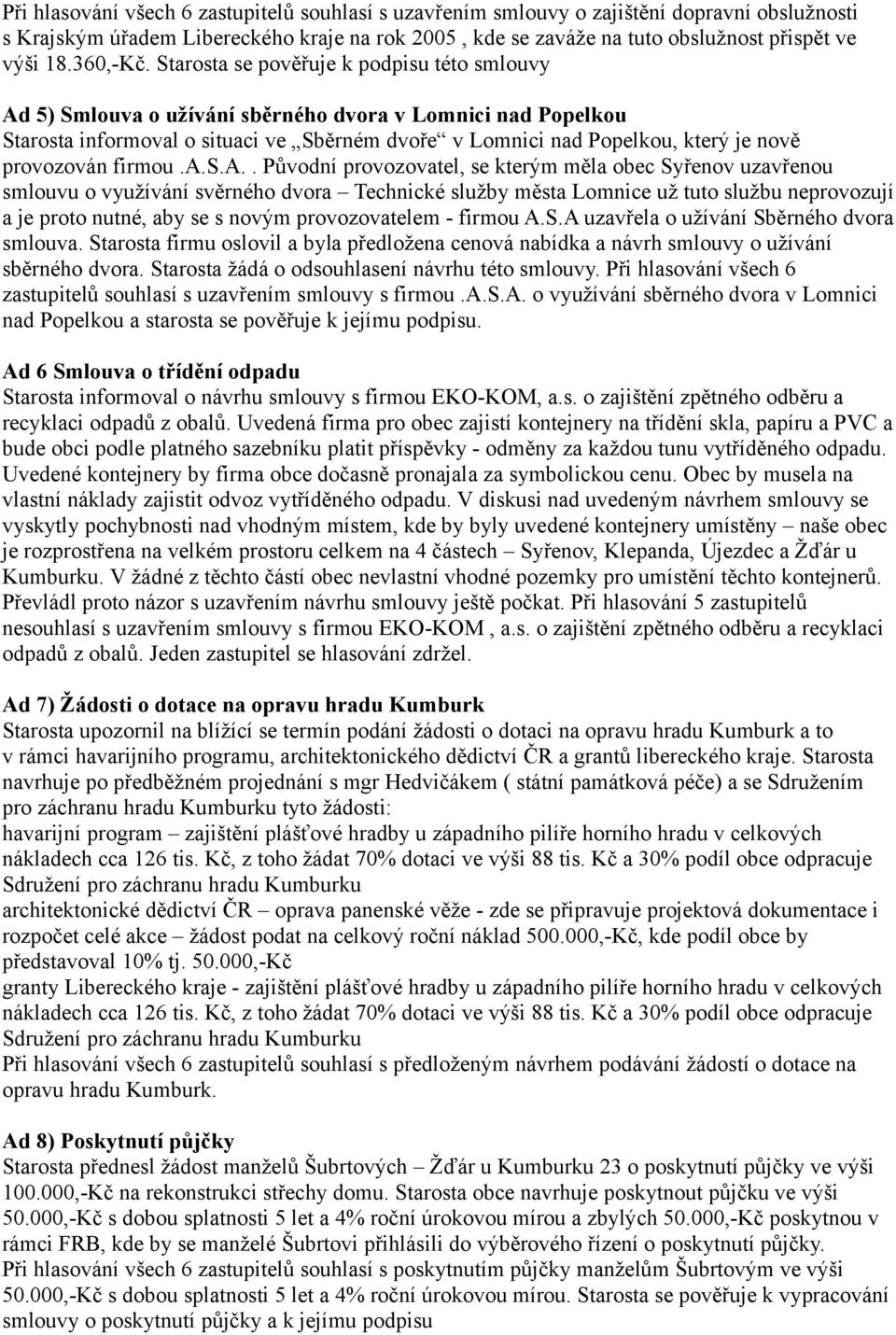 Starosta se pověřuje k podpisu této smlouvy Ad 5) Smlouva o užívání sběrného dvora v Lomnici nad Popelkou Starosta informoval o situaci ve Sběrném dvoře v Lomnici nad Popelkou, který je nově