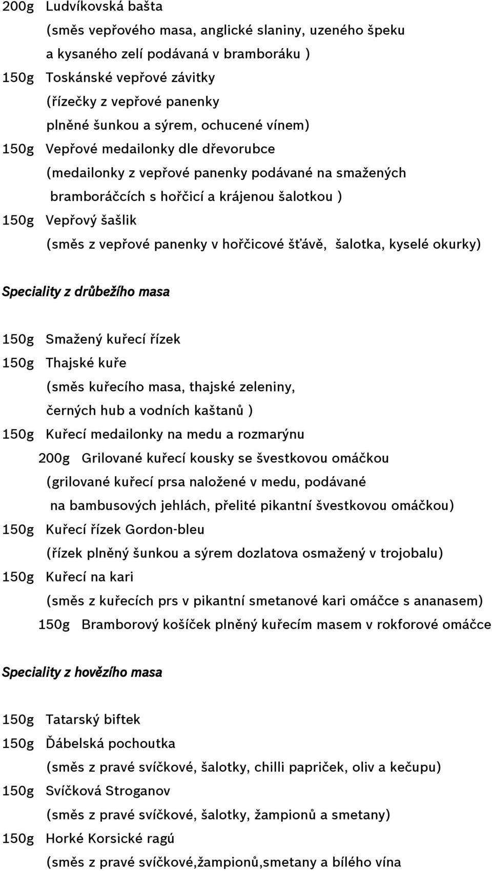 hořčicové šťávě, šalotka, kyselé okurky) Speciality z drůbežího masa 150g Smažený kuřecí řízek 150g Thajské kuře (směs kuřecího masa, thajské zeleniny, černých hub a vodních kaštanů ) 150g Kuřecí