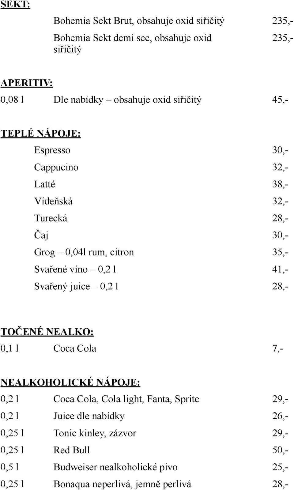 41,- Svařený juice 0,2 l 28,- TOČENÉ NEALKO: 0,1 l Coca Cola 7,- NEALKOHOLICKÉ NÁPOJE: 0,2 l Coca Cola, Cola light, Fanta, Sprite 29,- 0,2 l Juice dle