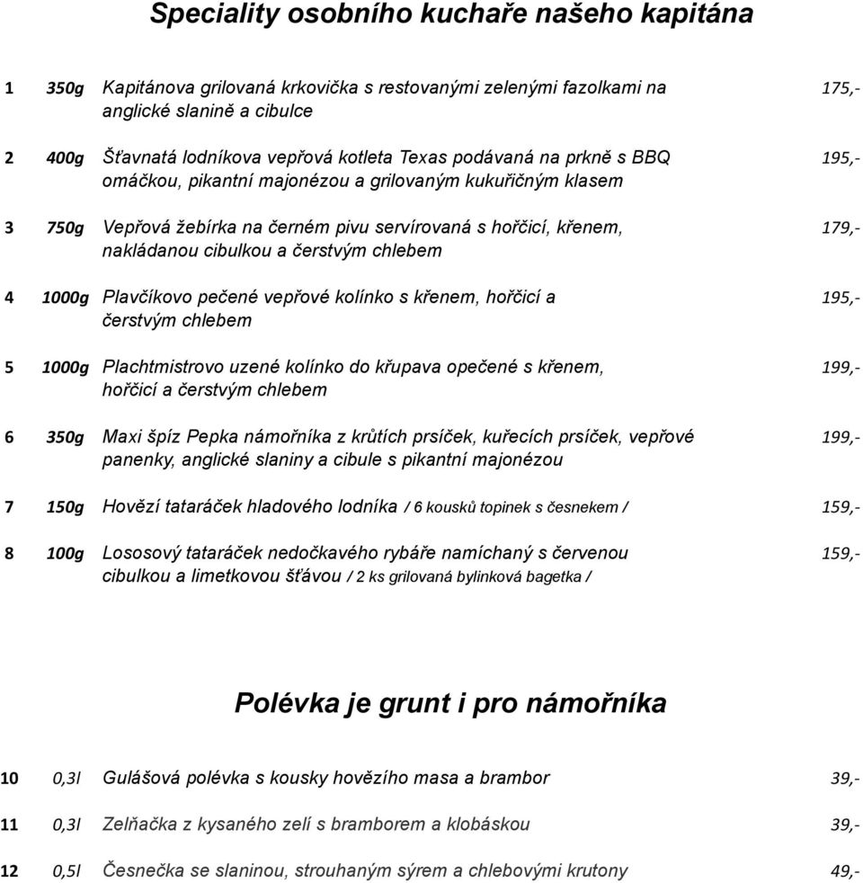 chlebem 4 1000g Plavčíkovo pečené vepřové kolínko s křenem, hořčicí a 195,- čerstvým chlebem 5 1000g Plachtmistrovo uzené kolínko do křupava opečené s křenem, 199,- hořčicí a čerstvým chlebem 6 350g