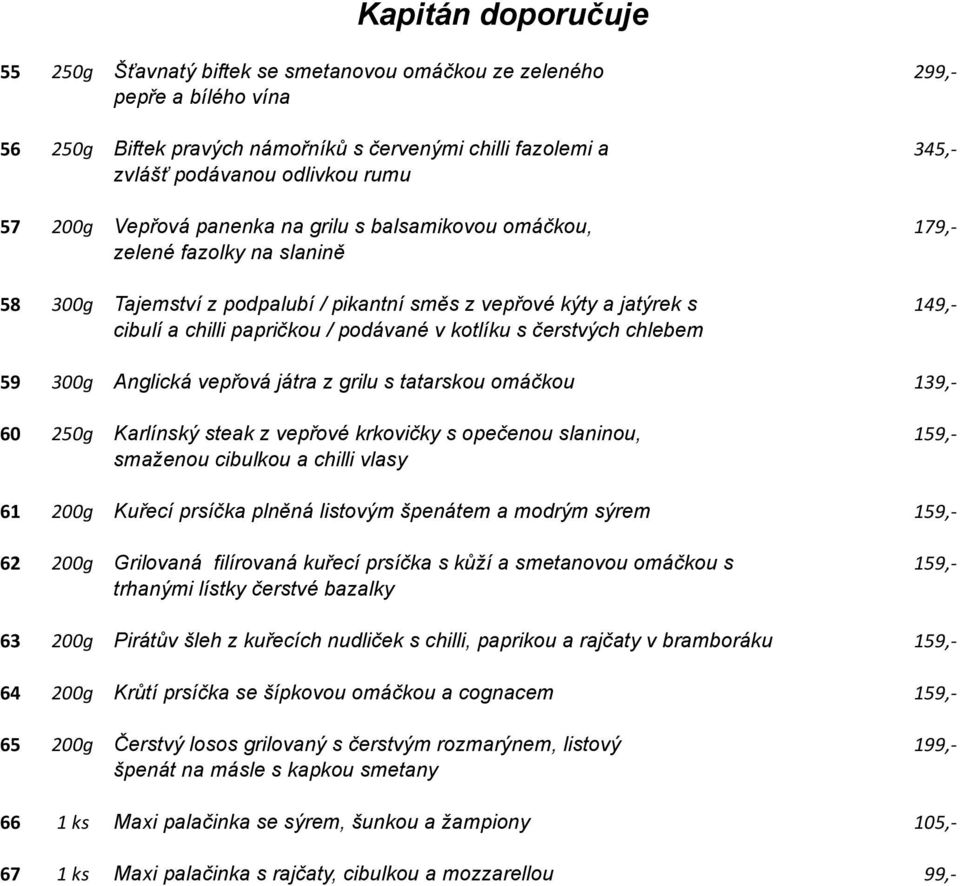 / podávané v kotlíku s čerstvých chlebem 59 300g Anglická vepřová játra z grilu s tatarskou omáčkou 139,- 60 250g Karlínský steak z vepřové krkovičky s opečenou slaninou, 159,- smaženou cibulkou a