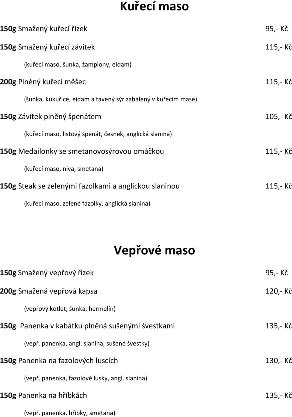 anglickou slaninou (kuřecí maso, zelené fazolky, anglická slanina) Vepřové maso 150g Smažený vepřový řízek 200g Smažená vepřová kapsa 95,- Kč 120,- Kč (vepřový kotlet, šunka, hermelín) 150g Panenka v