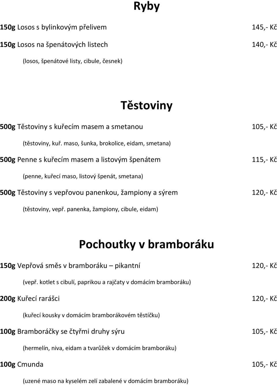 (těstoviny, vepř. panenka, žampiony, cibule, eidam) Pochoutky v bramboráku 150g Vepřová směs v bramboráku pikantní 120,- Kč (vepř.