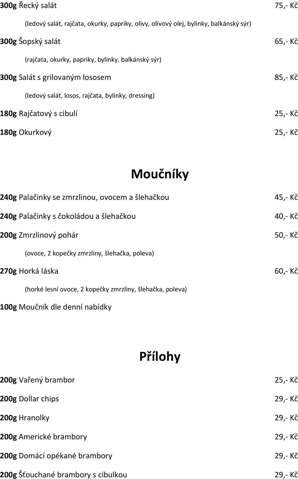 240g Palačinky s čokoládou a šlehačkou 200g Zmrzlinový pohár 45,- Kč 40,- Kč 50,- Kč (ovoce, 2 kopečky zmrzliny, šlehačka, poleva) 270g Horká láska 60,- Kč (horké lesní ovoce, 2 kopečky zmrzliny,