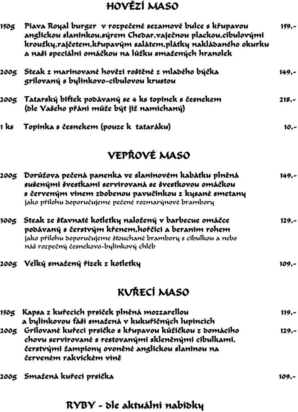 ks topinek s è esnekem 218,- (dle Va eho pø ání mù e být ji namíchaný) 1 ks Topinka s è esnekem (pouze k tataráku) 10,- VEPØ OVÉ MASO 200g Dorù ova peè ená panenka ve slaninovém kabátku plnì ná 149,-